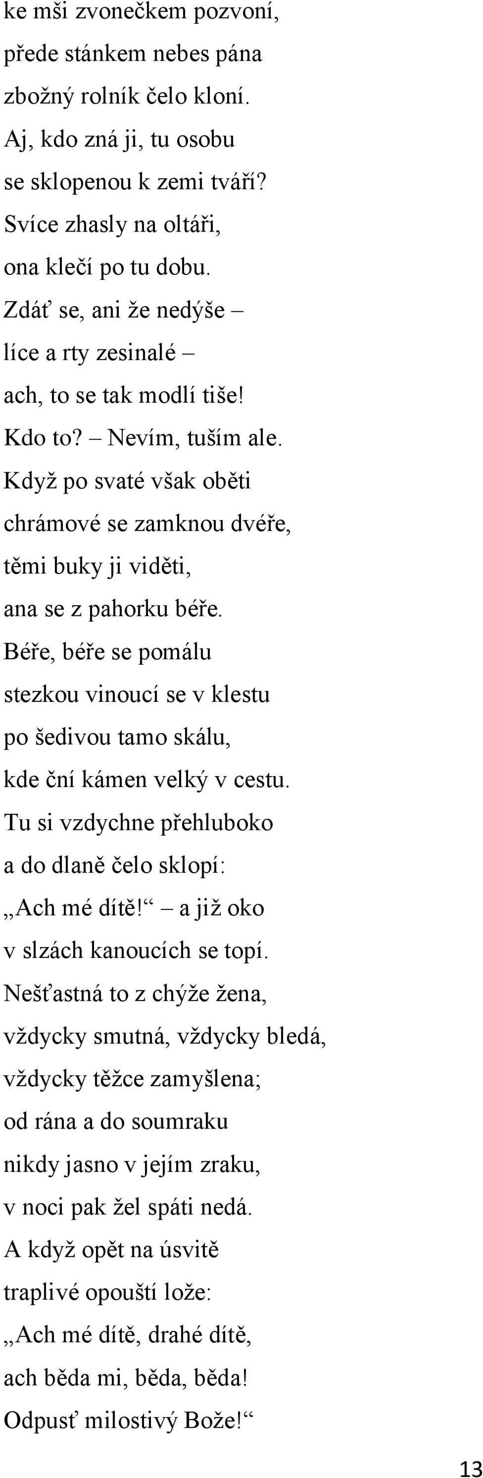 Béře, béře se pomálu stezkou vinoucí se v klestu po šedivou tamo skálu, kde ční kámen velký v cestu. Tu si vzdychne přehluboko a do dlaně čelo sklopí: Ach mé dítě!