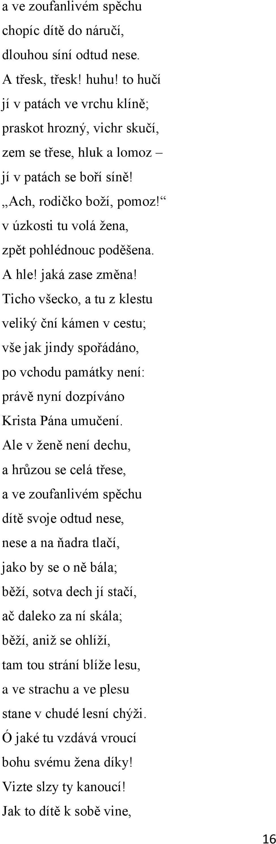 jaká zase změna! Ticho všecko, a tu z klestu veliký ční kámen v cestu; vše jak jindy spořádáno, po vchodu památky není: právě nyní dozpíváno Krista Pána umučení.