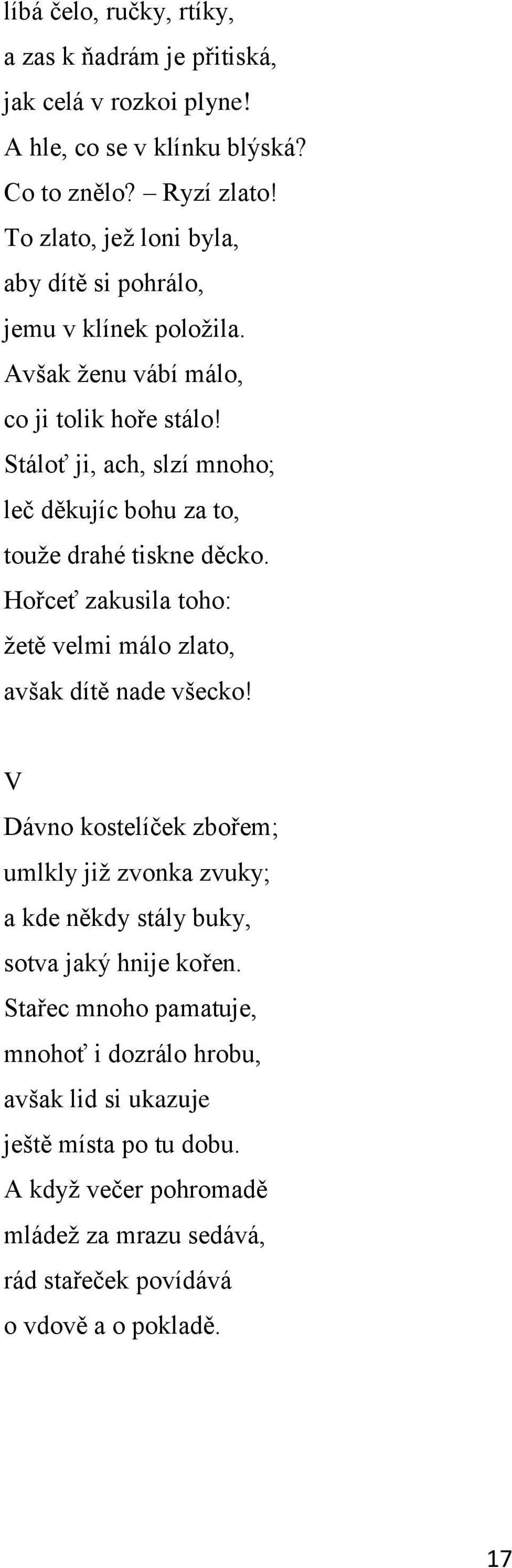 Stáloť ji, ach, slzí mnoho; leč děkujíc bohu za to, touţe drahé tiskne děcko. Hořceť zakusila toho: ţetě velmi málo zlato, avšak dítě nade všecko!