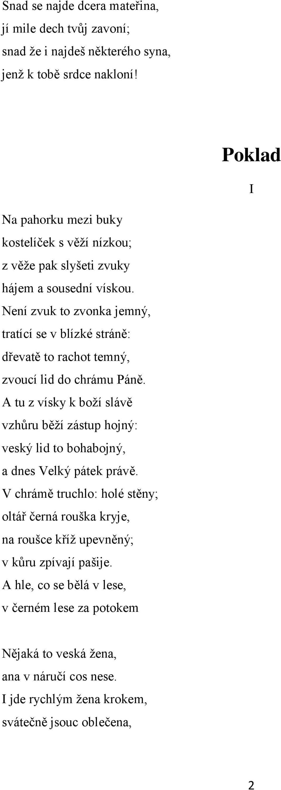 Není zvuk to zvonka jemný, tratící se v blízké stráně: dřevatě to rachot temný, zvoucí lid do chrámu Páně.