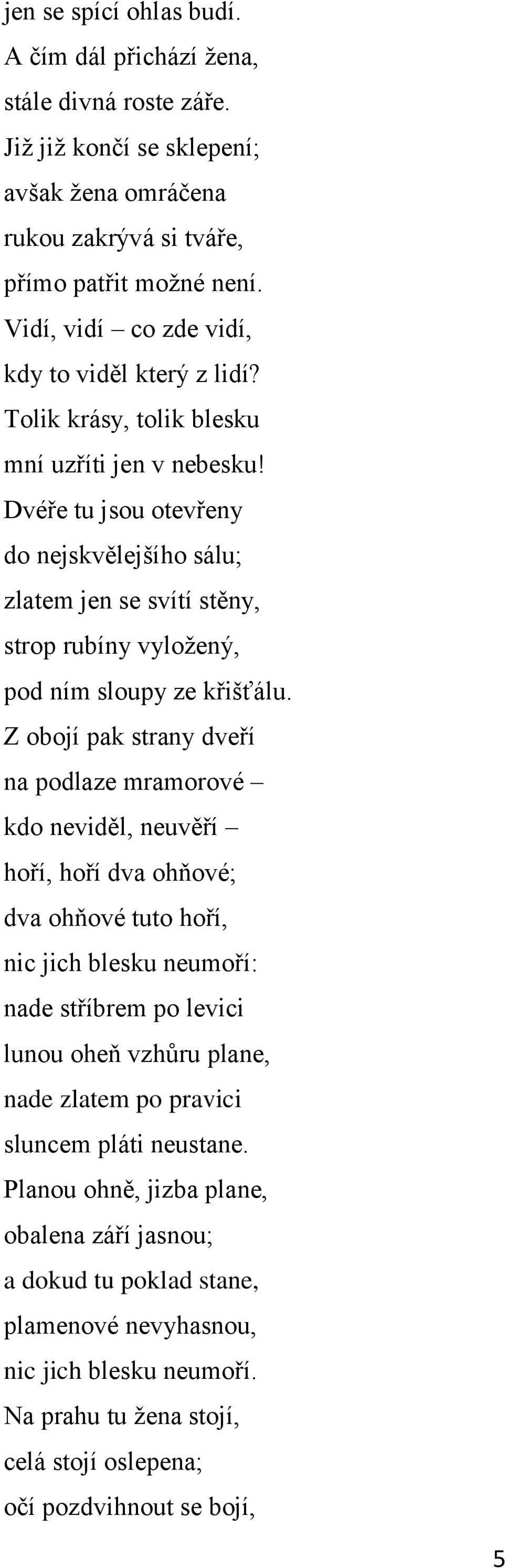 Dvéře tu jsou otevřeny do nejskvělejšího sálu; zlatem jen se svítí stěny, strop rubíny vyloţený, pod ním sloupy ze křišťálu.