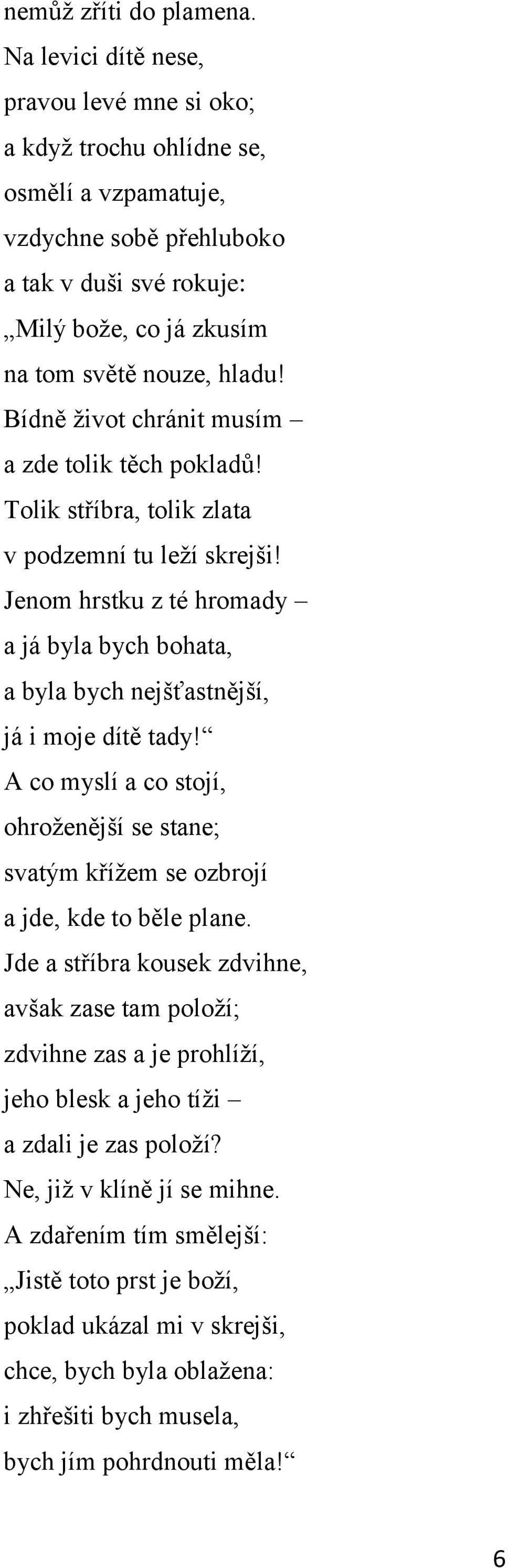 Bídně ţivot chránit musím a zde tolik těch pokladů! Tolik stříbra, tolik zlata v podzemní tu leţí skrejši!