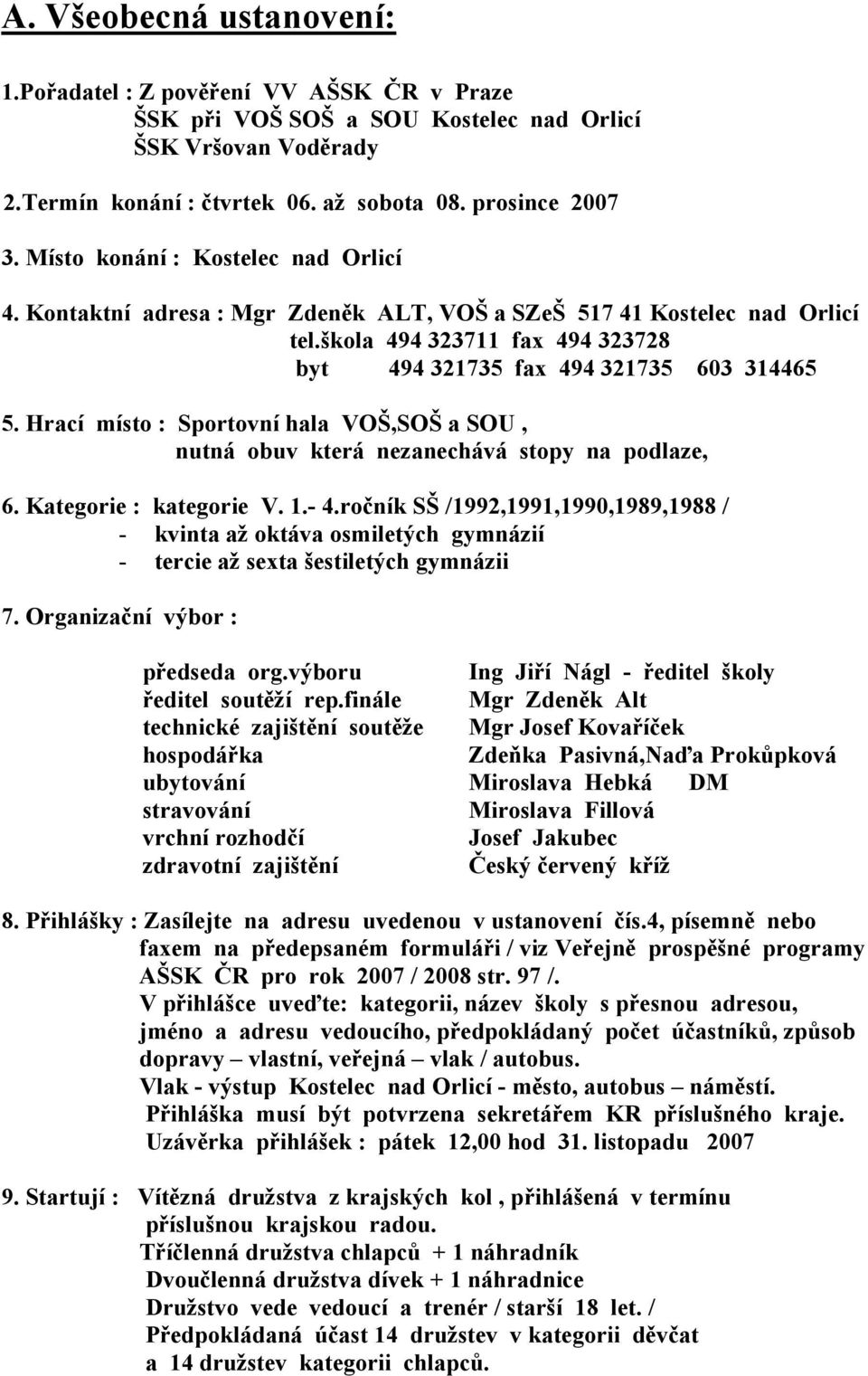 Hrací místo : Sportovní hala VOŠ,SOŠ a SOU, nutná obuv která nezanechává stopy na podlaze, 6. Kategorie : kategorie V. 1.- 4.