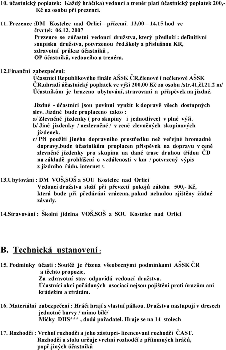 Finanční zabezpečení: Účastníci Republikového finále AŠSK ČR,členové i nečlenové AŠSK ČR,uhradí účastnický poplatek ve výši 200,00 Kč za osobu /str.41,čl.21.