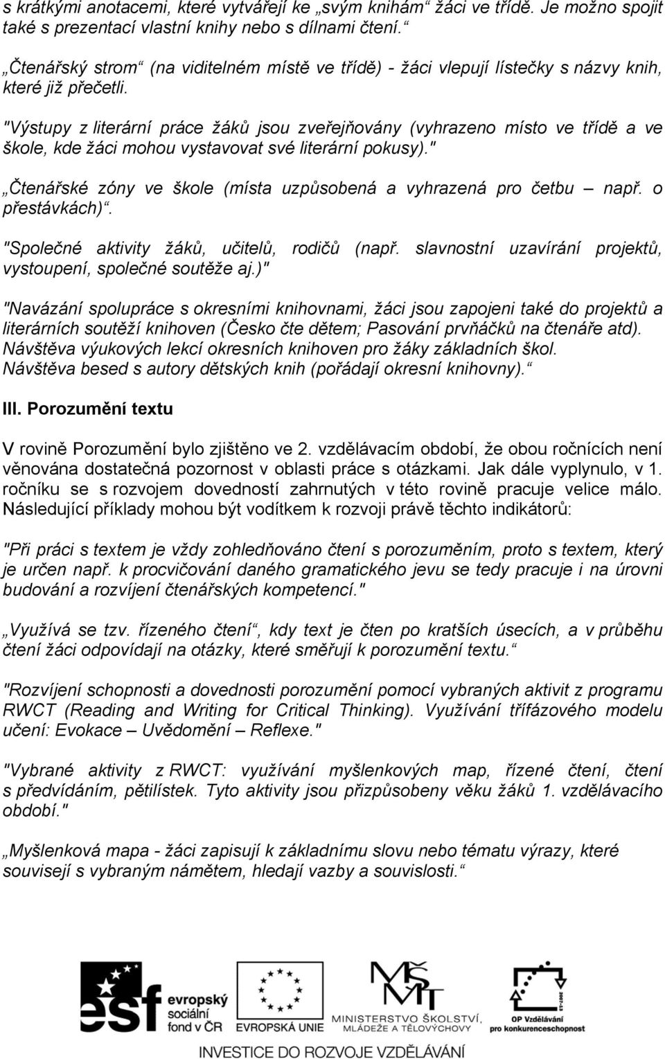 "Výstupy z literární práce žáků jsou zveřejňovány (vyhrazeno místo ve třídě a ve škole, kde žáci mohou vystavovat své literární pokusy).