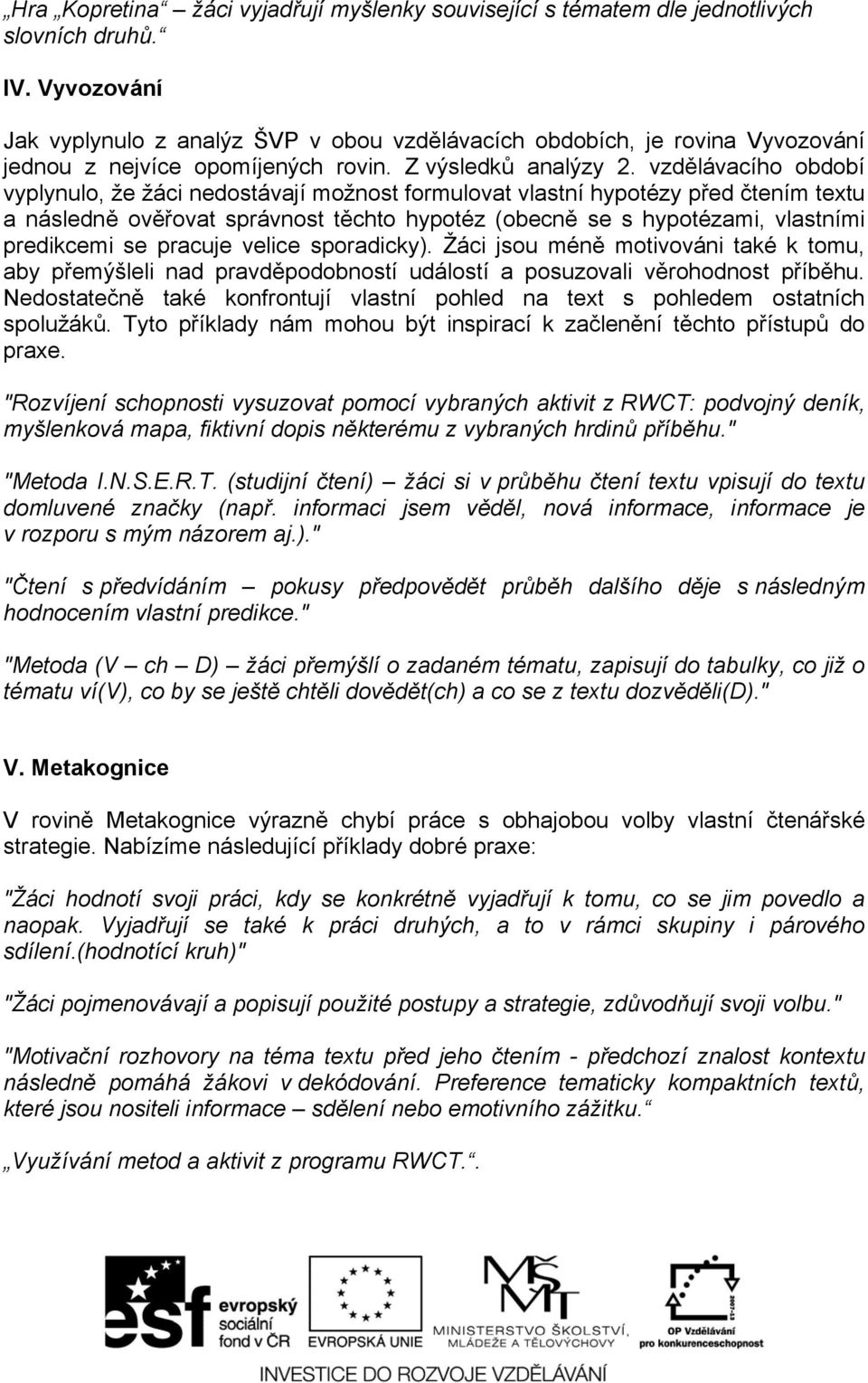 vzdělávacího období vyplynulo, že žáci nedostávají možnost formulovat vlastní hypotézy před čtením textu a následně ověřovat správnost těchto hypotéz (obecně se s hypotézami, vlastními predikcemi se