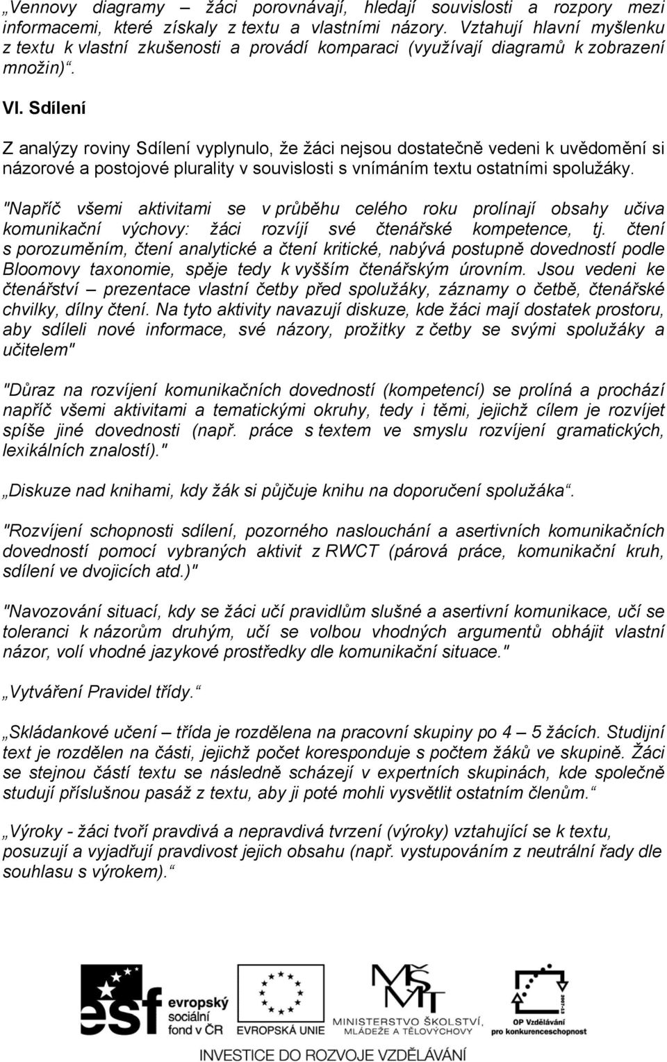 Sdílení Z analýzy roviny Sdílení vyplynulo, že žáci nejsou dostatečně vedeni k uvědomění si názorové a postojové plurality v souvislosti s vnímáním textu ostatními spolužáky.