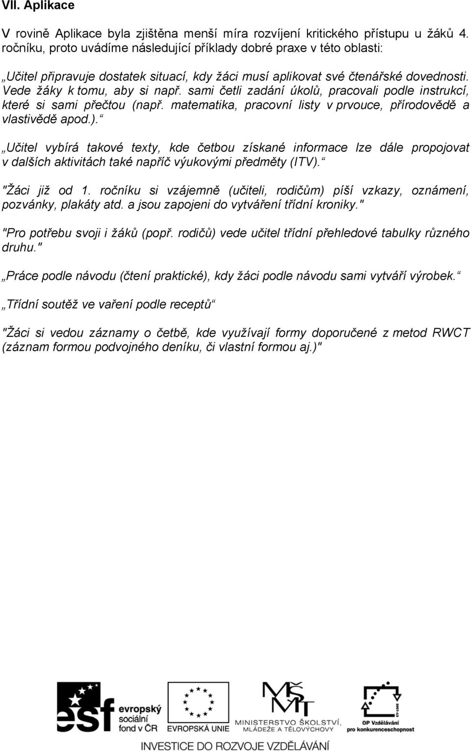 sami četli zadání úkolů, pracovali podle instrukcí, které si sami přečtou (např. matematika, pracovní listy v prvouce, přírodovědě a vlastivědě apod.).