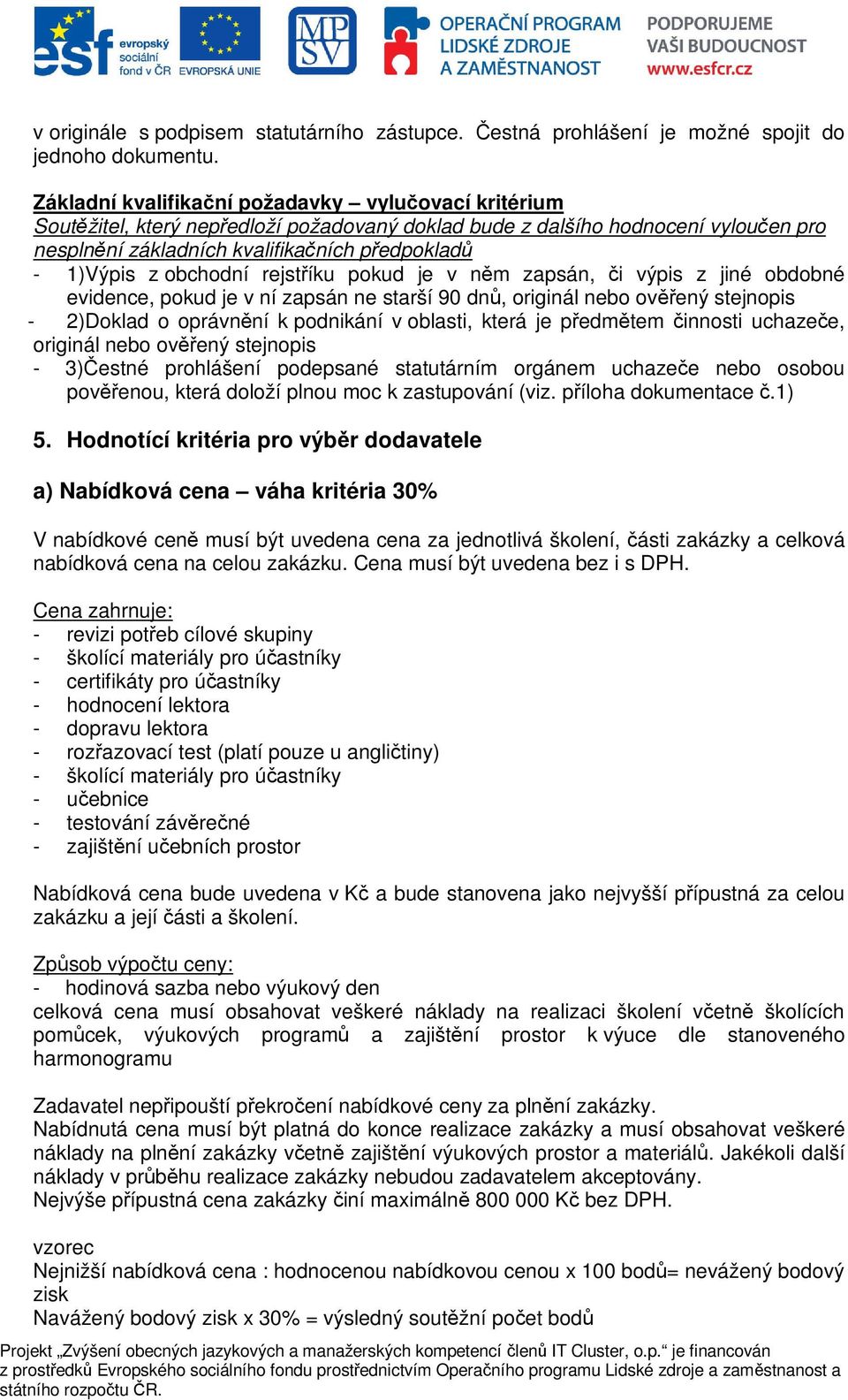 rejstíku pokud je v nm zapsán, i výpis z jiné obdobné evidence, pokud je v ní zapsán ne starší 90 dn, originál nebo ovený stejnopis - 2)Doklad o oprávnní k podnikání v oblasti, která je pedmtem