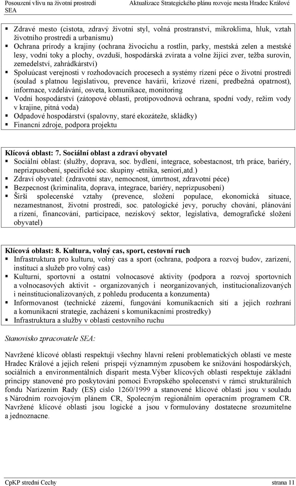 životní prostredí (soulad s platnou legislativou, prevence havárií, krizové rízení, predbežná opatrnost), informace, vzdelávání, osveta, komunikace, monitoring Vodní hospodárství (zátopové oblasti,