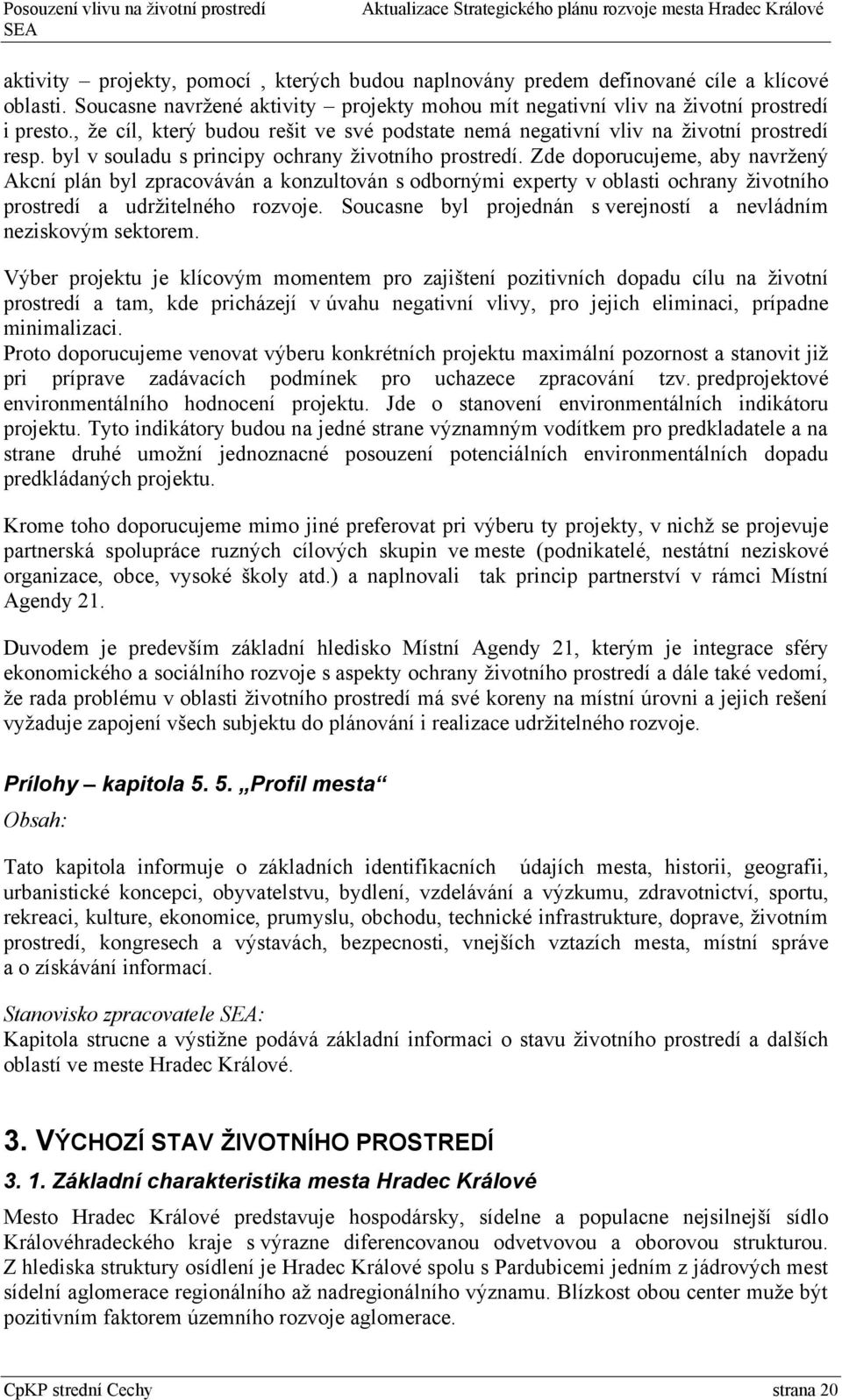 Zde doporucujeme, aby navržený Akcní plán byl zpracováván a konzultován s odbornými experty v oblasti ochrany životního prostredí a udržitelného rozvoje.