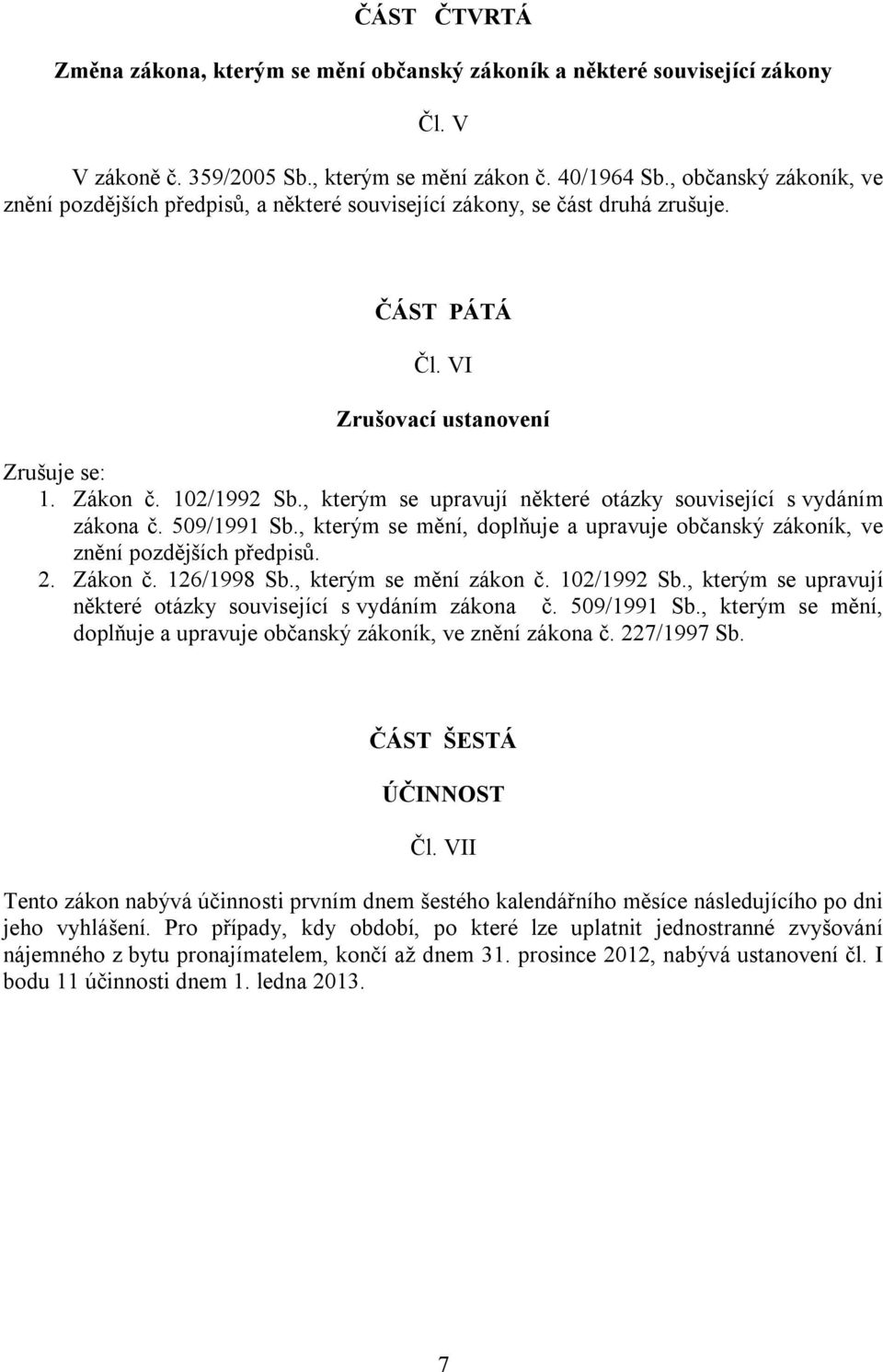 , kterým se upravují některé otázky související s vydáním zákona č. 509/1991 Sb., kterým se mění, doplňuje a upravuje občanský zákoník, ve znění pozdějších předpisů. 2. Zákon č. 126/1998 Sb.