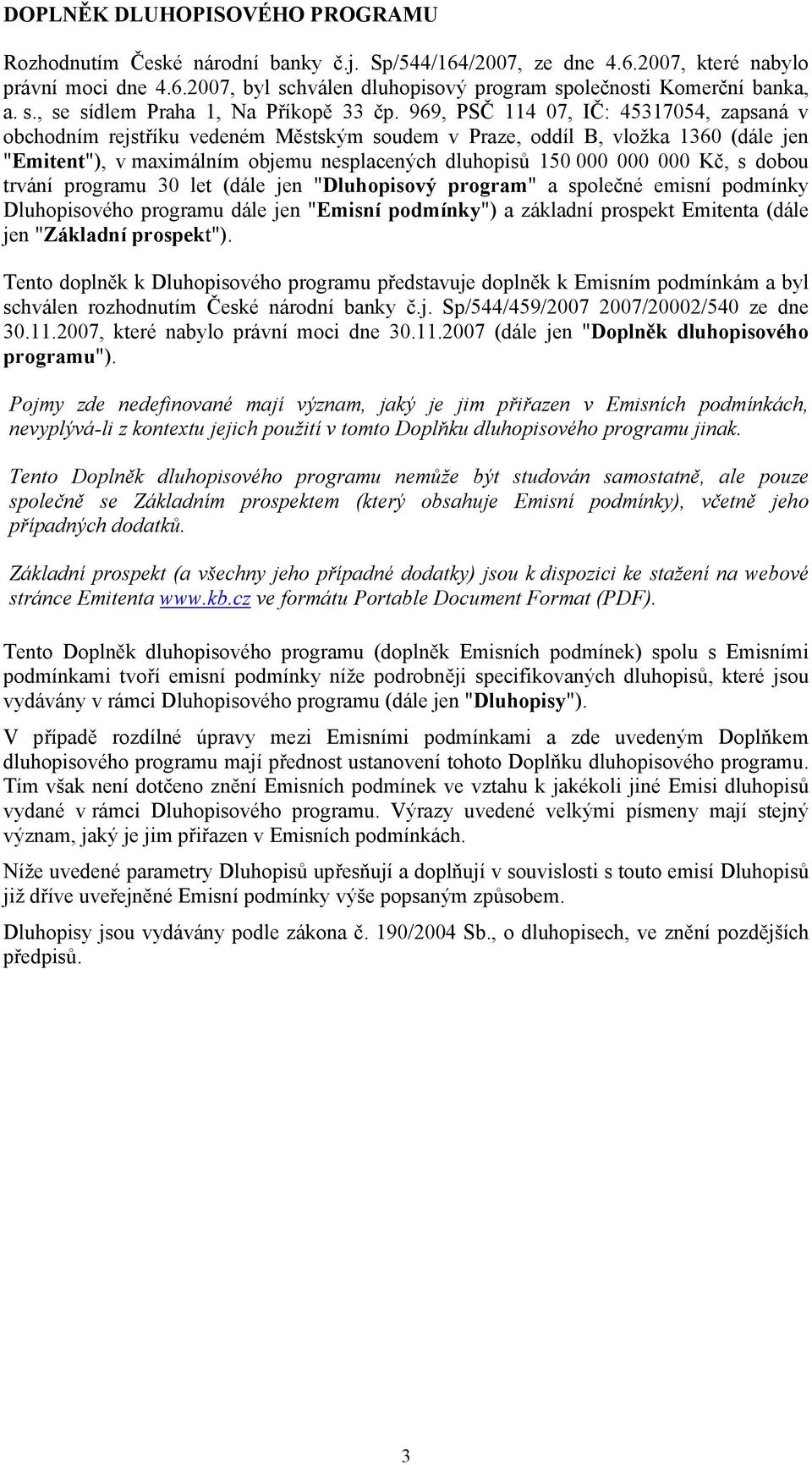 969, PSČ 114 07, IČ: 45317054, zapsaná v obchodním rejstříku vedeném Městským soudem v Praze, oddíl B, vložka 1360 (dále jen "Emitent"), v maximálním objemu nesplacených dluhopisů 150 000 000 000 Kč,