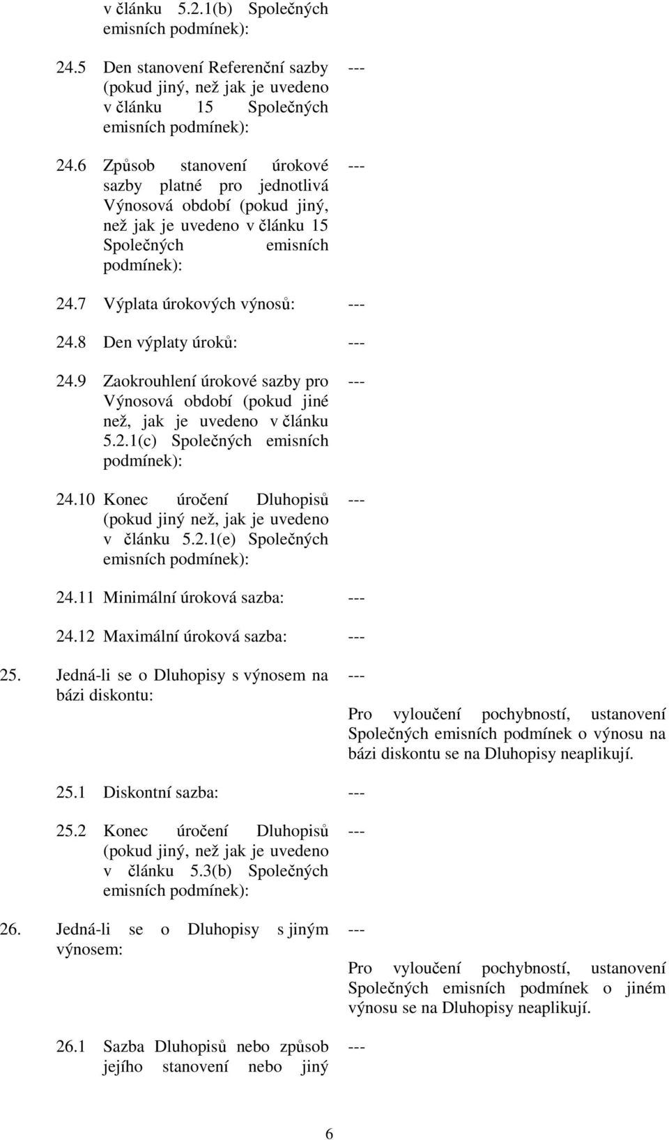 9 Zaokrouhlení úrokové sazby pro Výnosová období (pokud jiné než, jak je uvedeno v článku 5.2.1(c) Společných emisních 24.10 Konec úročení Dluhopisů (pokud jiný než, jak je uvedeno v článku 5.2.1(e) Společných 24.