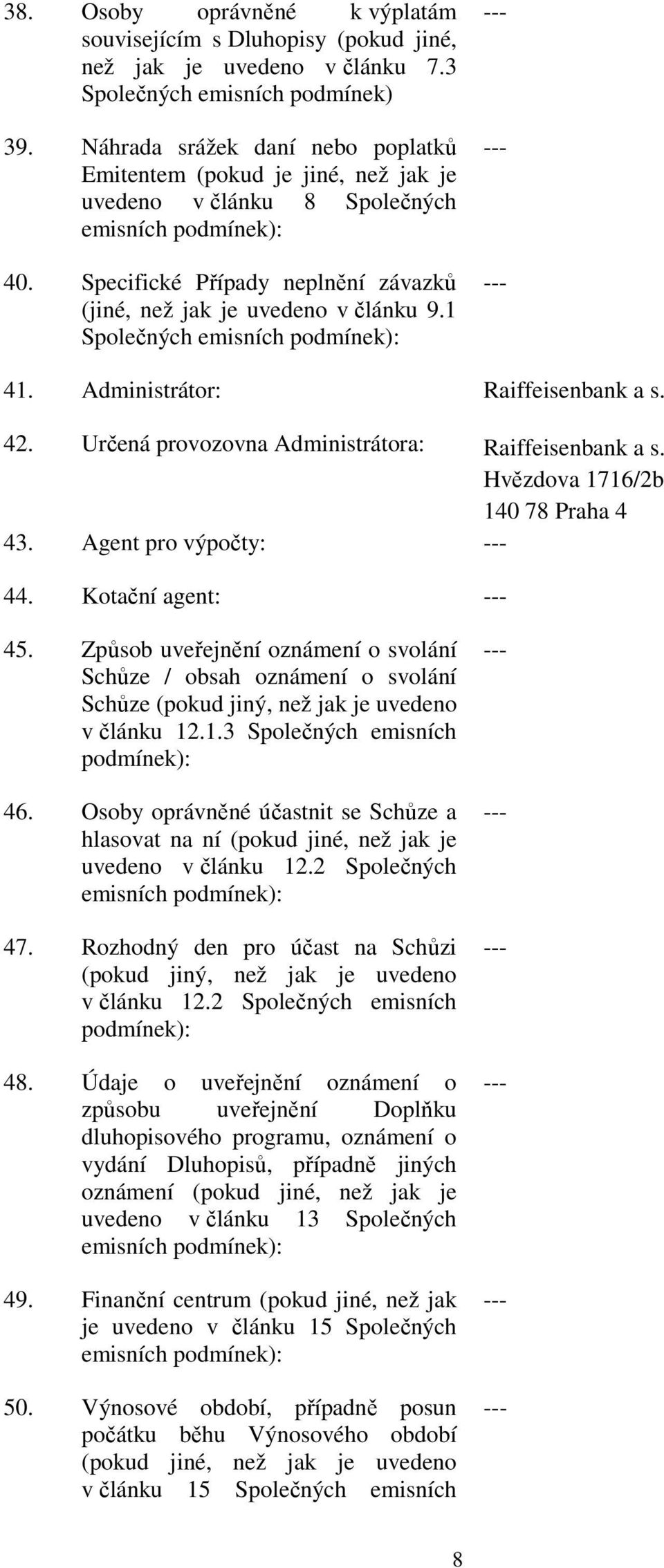 Administrátor: Raiffeisenbank a s. 42. Určená provozovna Administrátora: Raiffeisenbank a s. Hvězdova 1716/2b 140 78 Praha 4 43. Agent pro výpočty: 44. Kotační agent: 45.