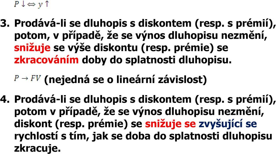 prémie) se zkracováím doby do splatosti dluhopisu. (ejedá se o lieárí závislost) 4.