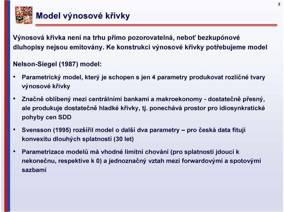 oblíbený mezi centrálními bankami a makroekonomy - dostatečně přesný, ale produkuje dostatečně hladké křivky, tj.