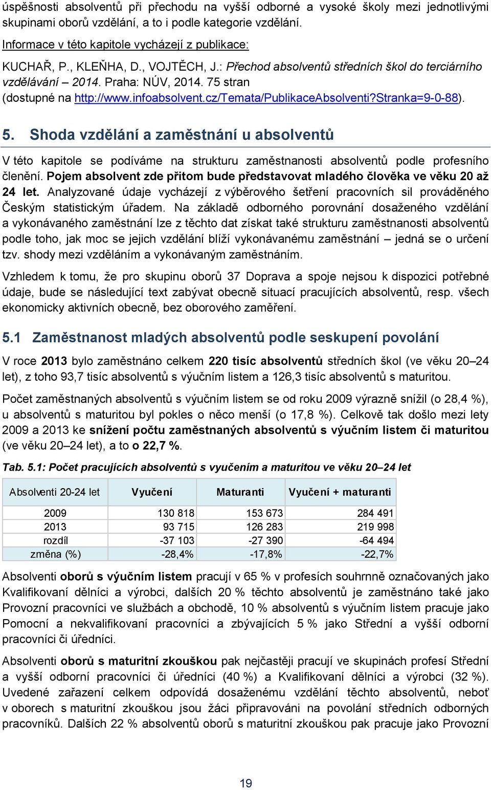 75 stran (dostupné na http://www.infoabsolvent.cz/temata/publikaceabsolventi?stranka=9-0-88). 5.