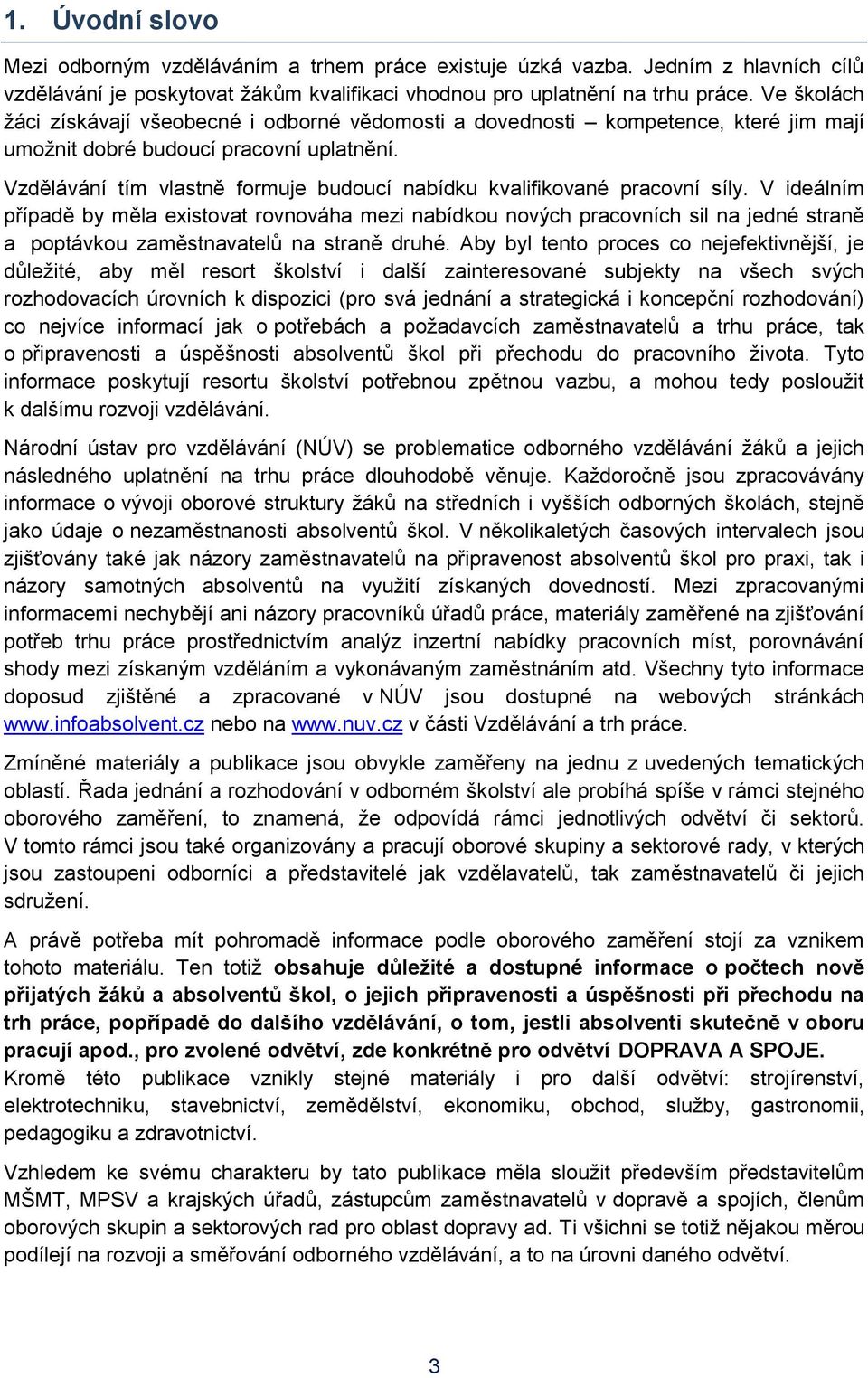 Vzdělávání tím vlastně formuje budoucí nabídku kvalifikované pracovní síly.