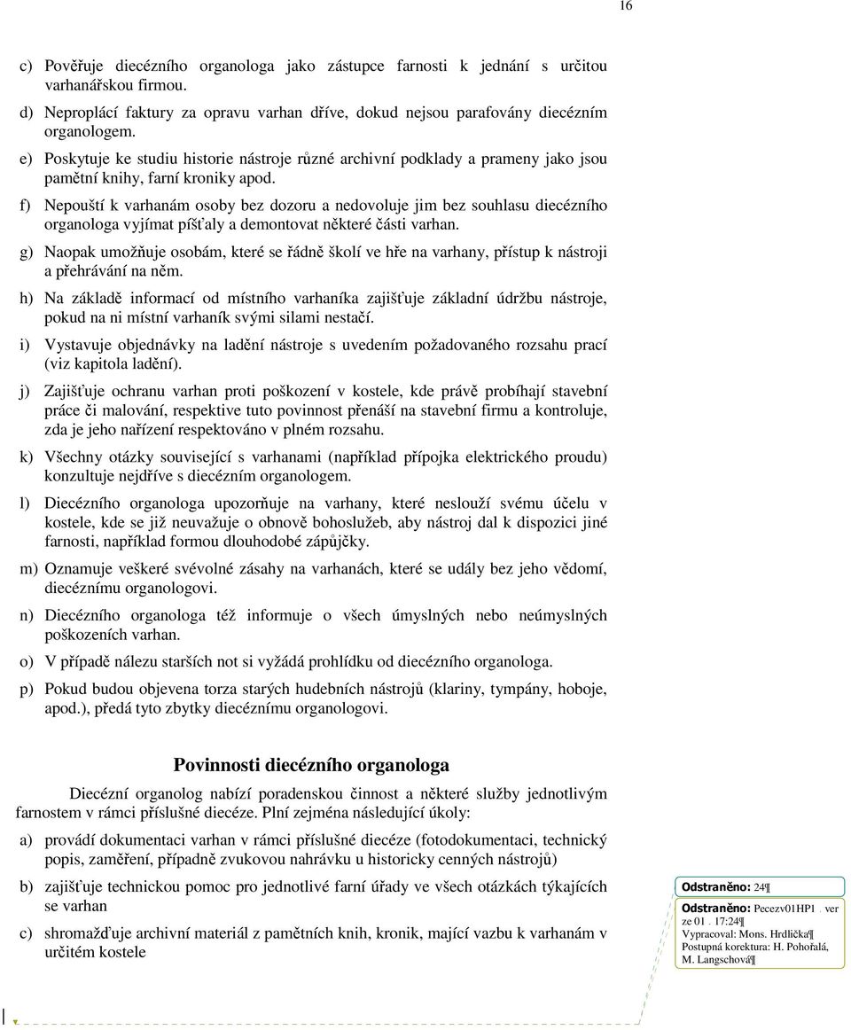 f) Nepouští k varhanám osoby bez dozoru a nedovoluje jim bez souhlasu diecézního organologa vyjímat píšťaly a demontovat některé části varhan.