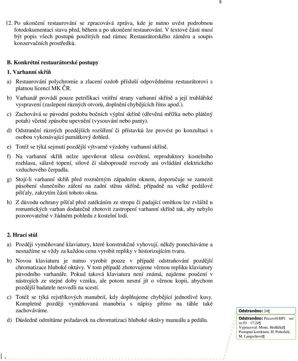 Varhanní skříň a) Restaurování polychromie a zlacení ozdob přísluší odpovědnému restaurátorovi s platnou licencí MK ČR.