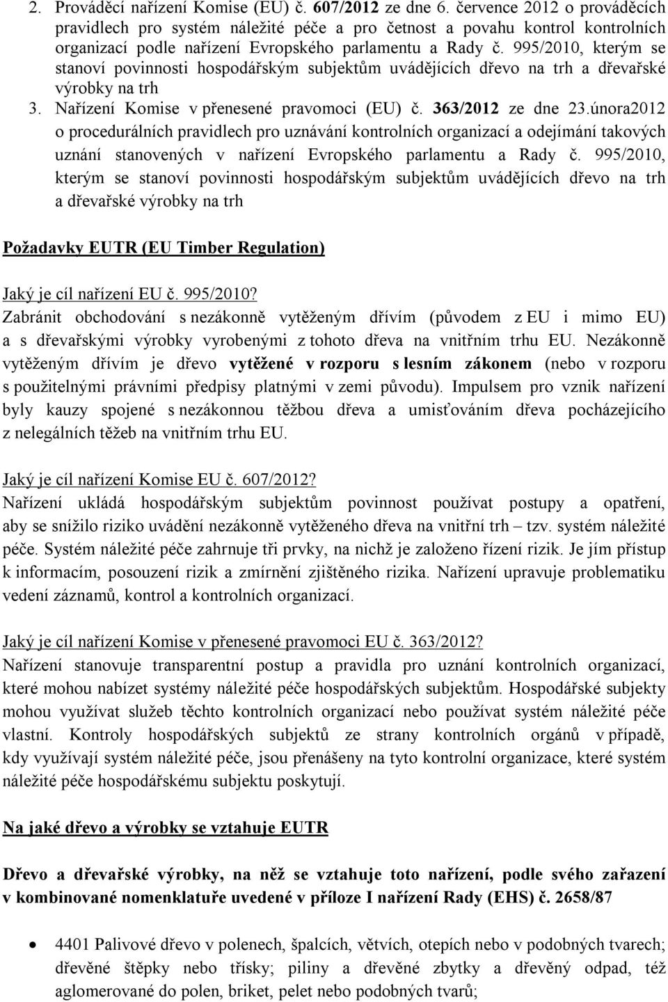 995/2010, kterým se stanoví povinnosti hospodářským subjektům uvádějících dřevo na trh a dřevařské výrobky na trh 3. Nařízení Komise v přenesené pravomoci (EU) č. 363/2012 ze dne 23.