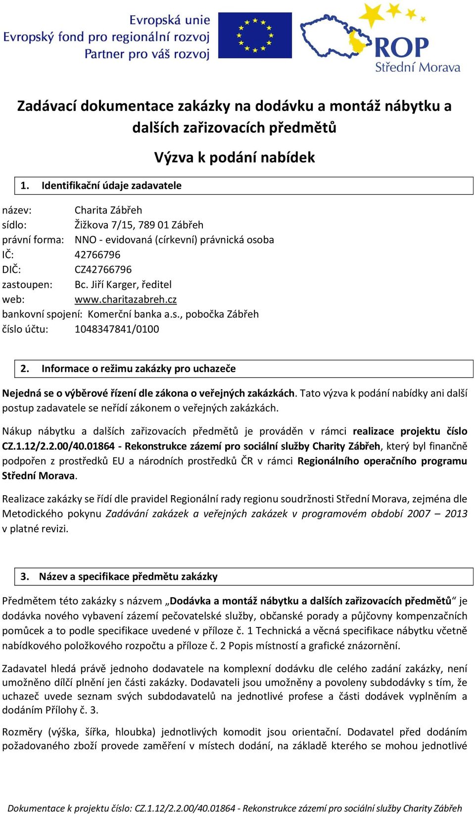 zastoupen: Bc. Jiří Karger, ředitel web: www.charitazabreh.cz bankovní spojení: Komerční banka a.s., pobočka Zábřeh číslo účtu: 1048347841/0100 2.