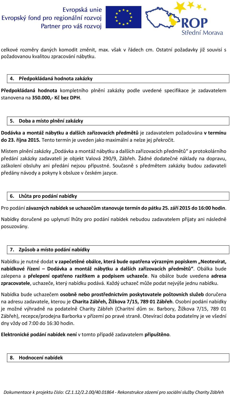 Doba a místo plnění zakázky Dodávka a montáž nábytku a dalších zařizovacích předmětů je zadavatelem požadována v termínu do 23. října 2015. Tento termín je uveden jako maximální a nelze jej překročit.