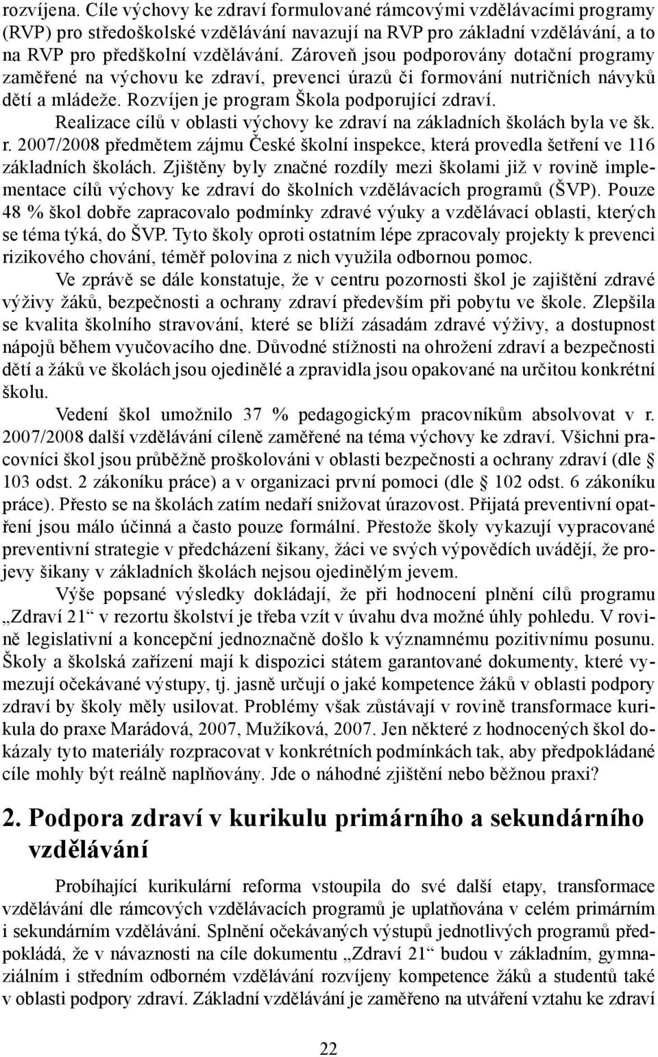 Realizace cílů v oblasti výchovy ke zdraví na základních školách byla ve šk. r. 2007/2008 předmětem zájmu České školní inspekce, která provedla šetření ve 116 základních školách.