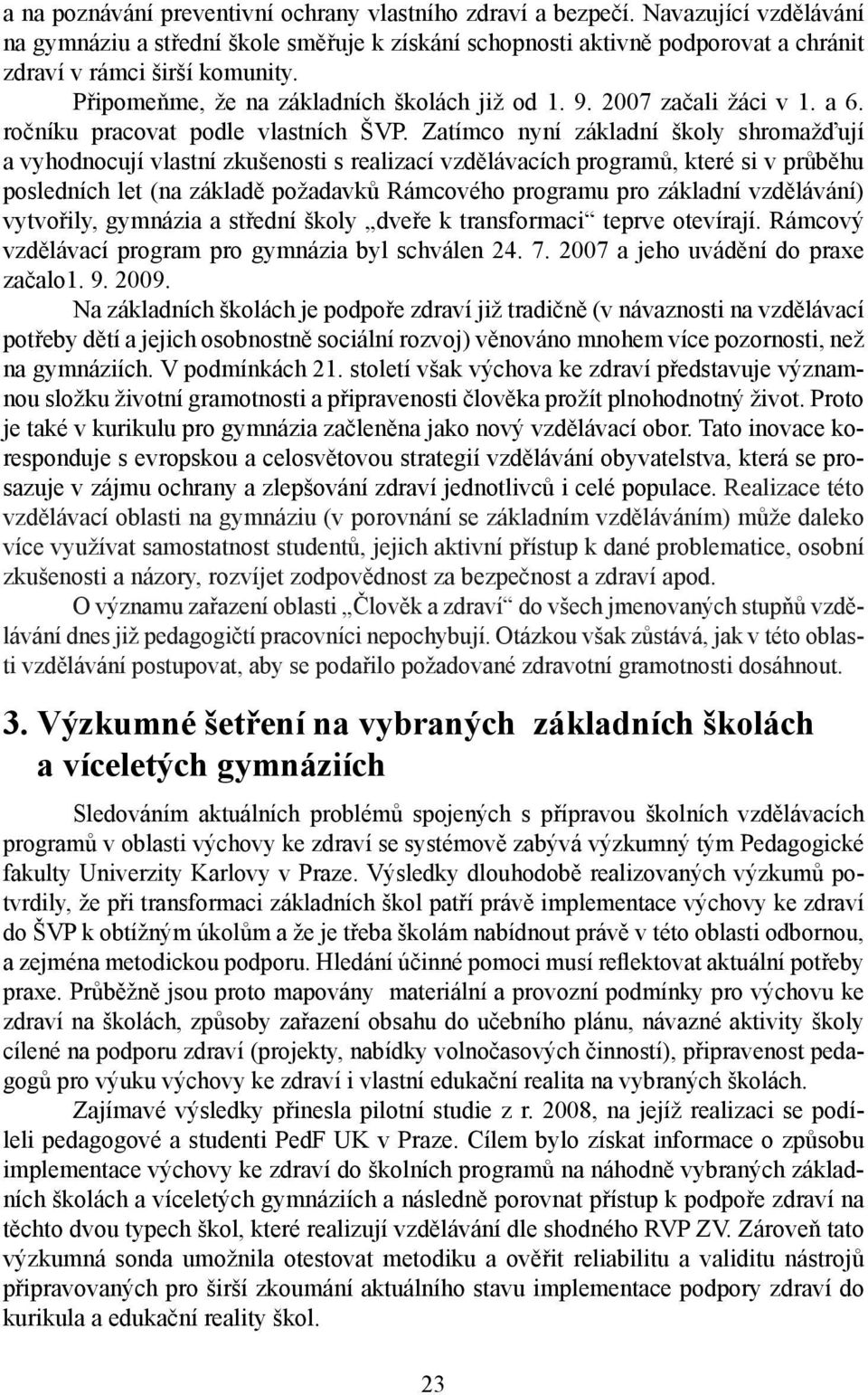 2007 začali žáci v 1. a 6. ročníku pracovat podle vlastních ŠVP.
