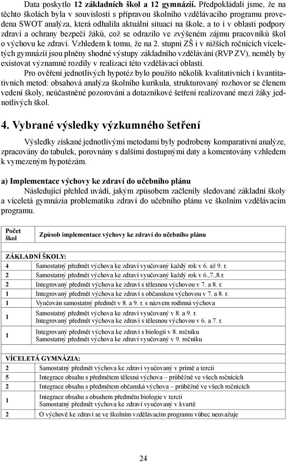 zdraví a ochrany bezpečí žáků, což se odrazilo ve zvýšeném zájmu pracovníků škol o výchovu ke zdraví. Vzhledem k tomu, že na 2.