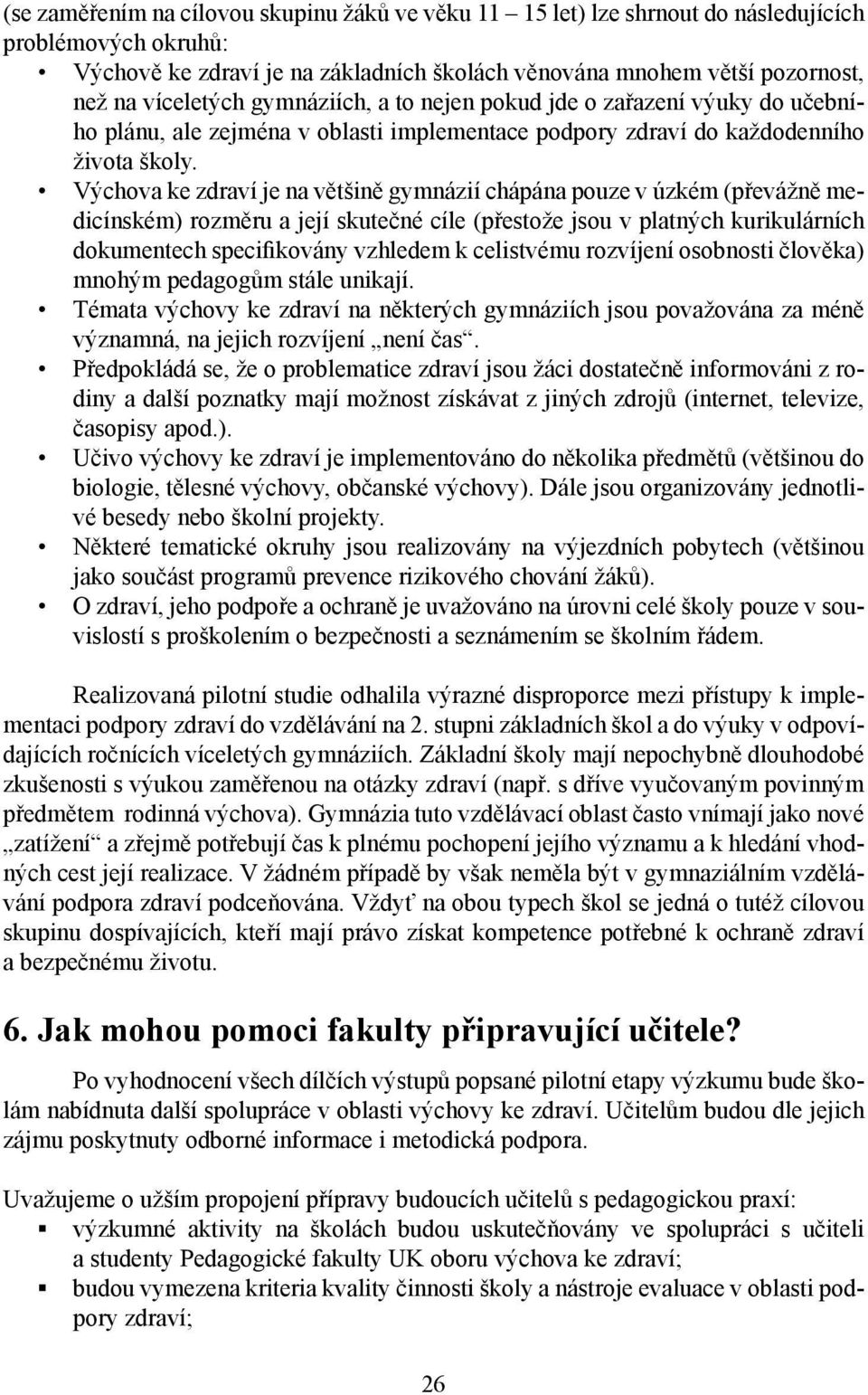 Výchova ke zdraví je na většině gymnázií chápána pouze v úzkém (převážně medicínském) rozměru a její skutečné cíle (přestože jsou v platných kurikulárních dokumentech specifikovány vzhledem k