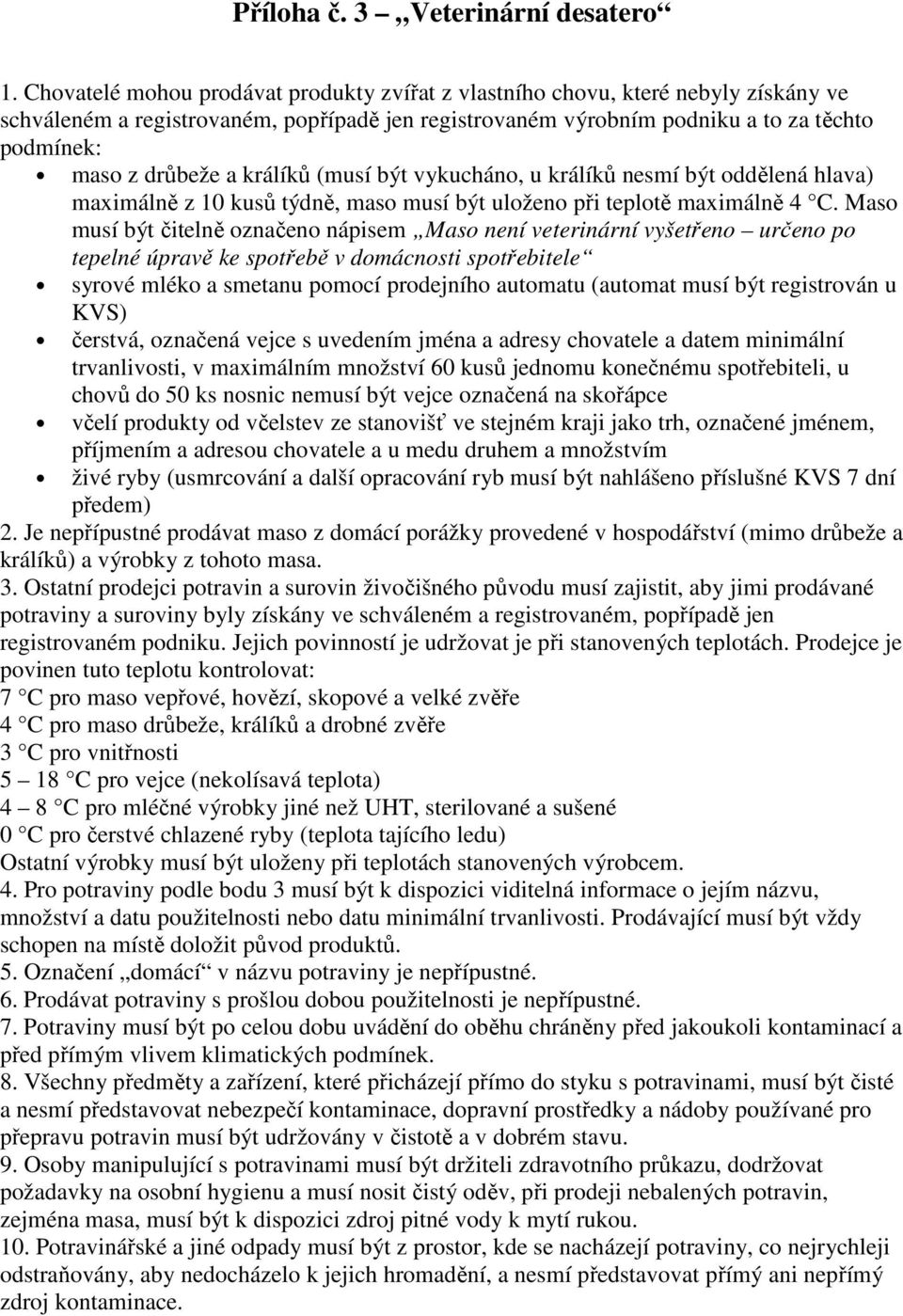 králíků (musí být vykucháno, u králíků nesmí být oddělená hlava) maximálně z 10 kusů týdně, maso musí být uloženo při teplotě maximálně 4 C.