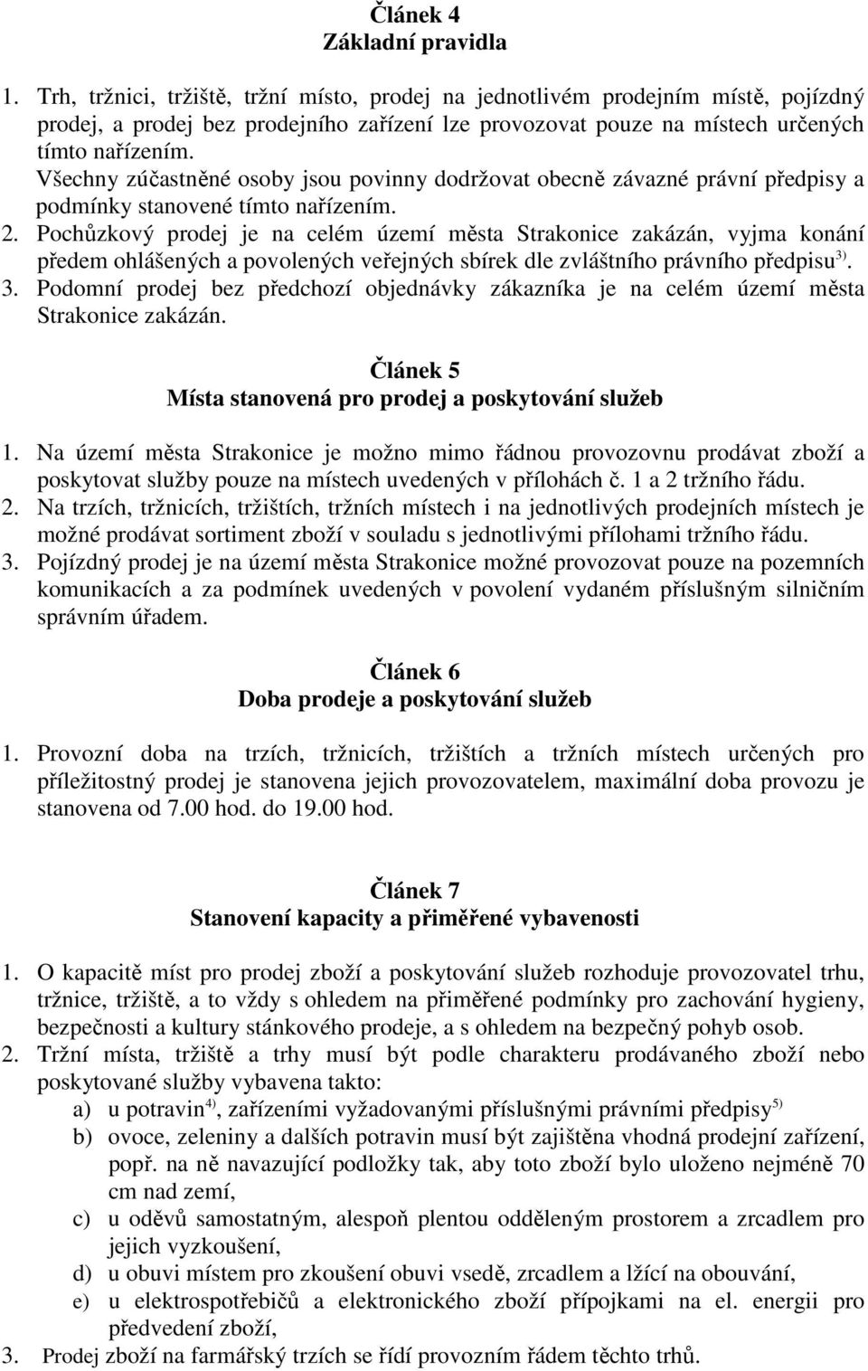 Všechny zúčastněné osoby jsou povinny dodržovat obecně závazné právní předpisy a podmínky stanovené tímto nařízením. 2.