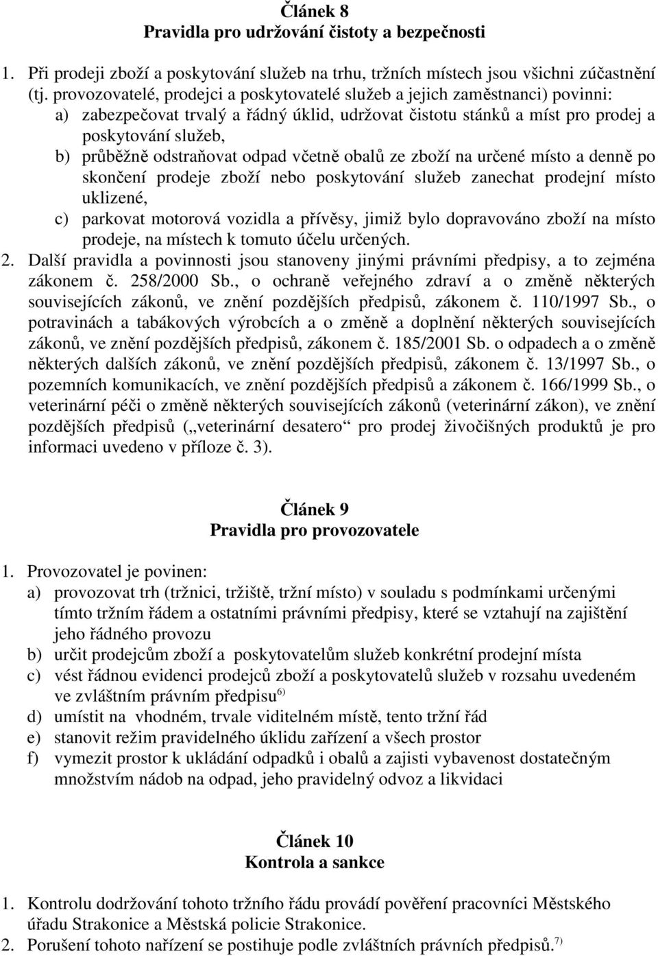 odstraňovat odpad včetně obalů ze zboží na určené místo a denně po skončení prodeje zboží nebo poskytování služeb zanechat prodejní místo uklizené, c) parkovat motorová vozidla a přívěsy, jimiž bylo