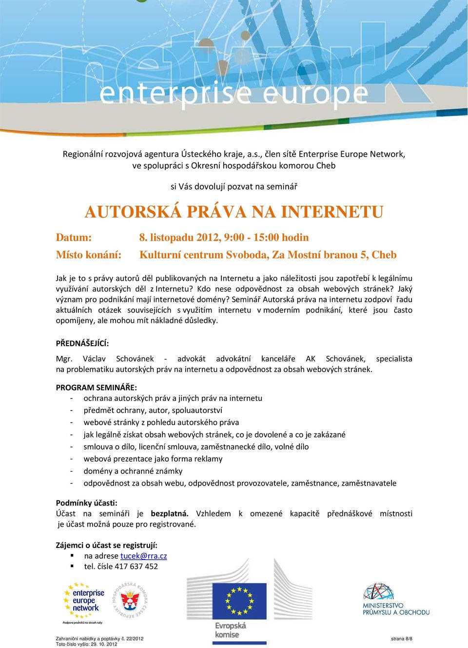 listopadu 2012, 9:00-15:00 hodin Kulturní centrum Svoboda, Za Mostní branou 5, Cheb Jak je to s právy autorů děl publikovaných na Internetu a jako náležitosti jsou zapotřebí k legálnímu využívání