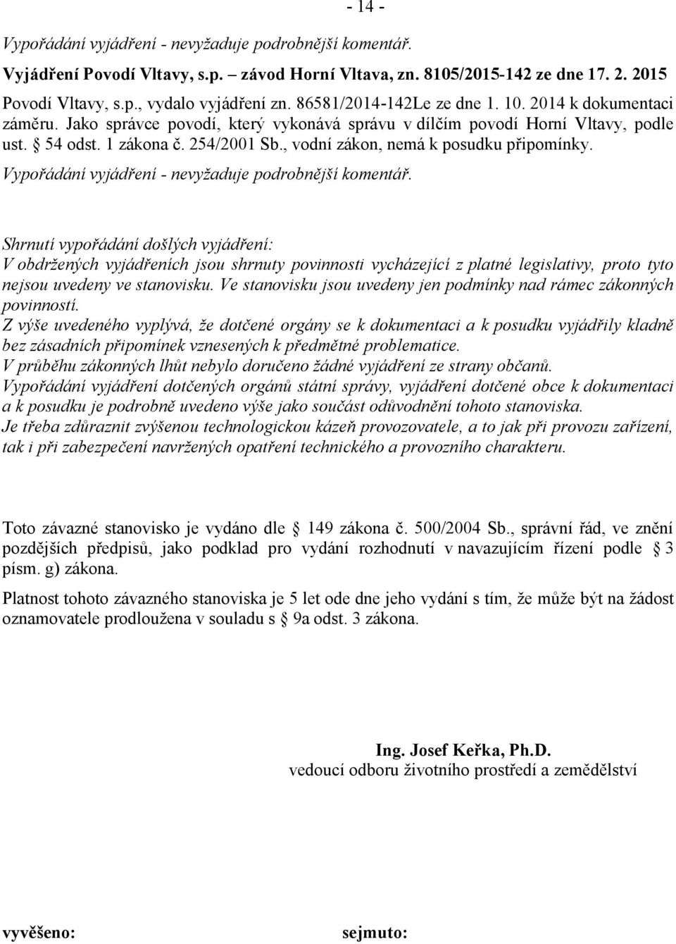 Shrnutí vypořádání došlých vyjádření: V obdržených vyjádřeních jsou shrnuty povinnosti vycházející z platné legislativy, proto tyto nejsou uvedeny ve stanovisku.