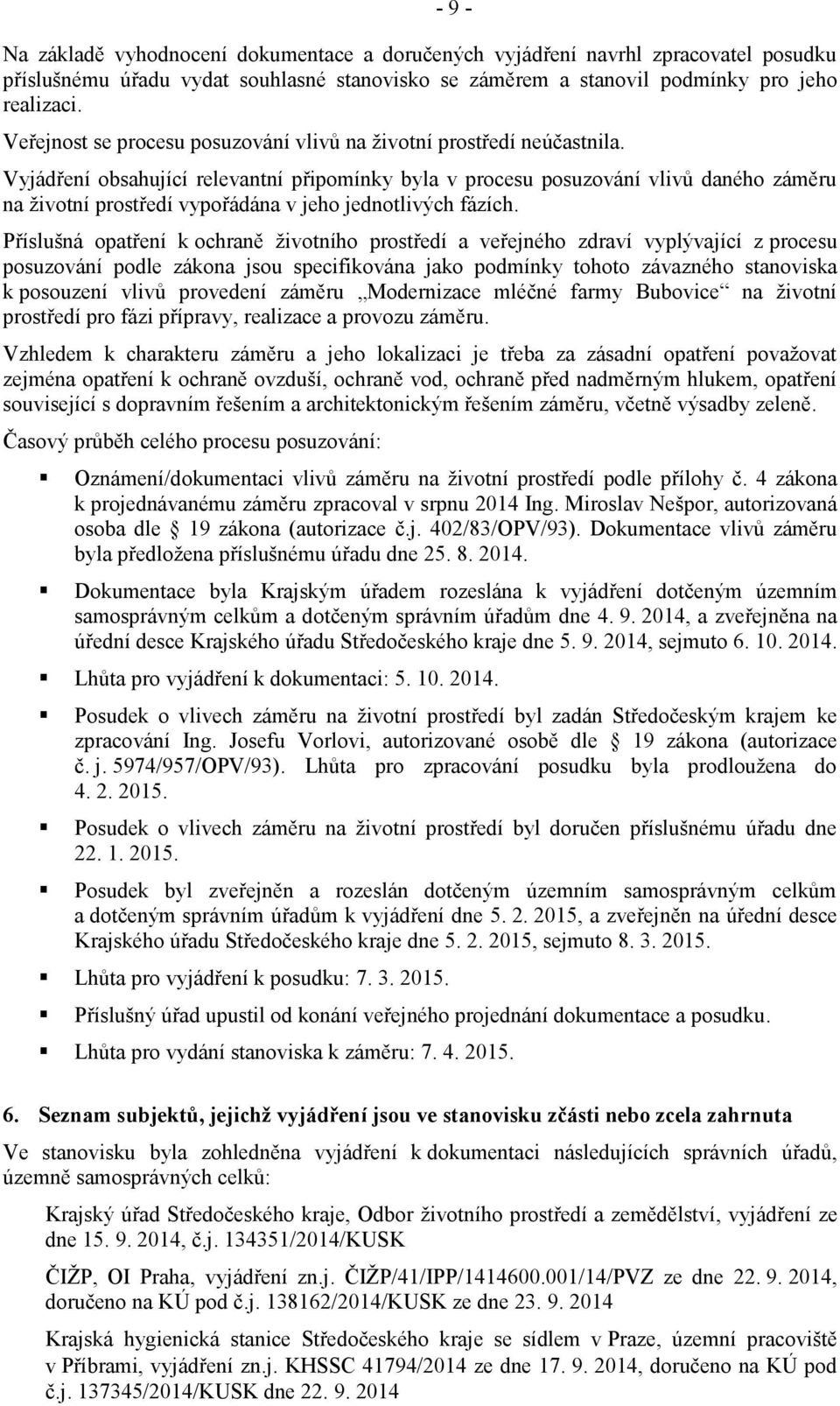 Vyjádření obsahující relevantní připomínky byla v procesu posuzování vlivů daného záměru na ţivotní prostředí vypořádána v jeho jednotlivých fázích.