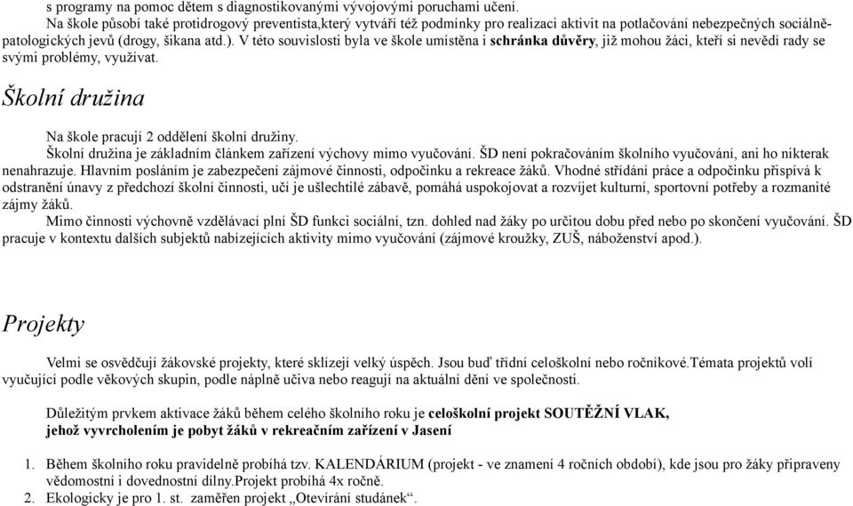 V této souvislosti byla ve škole umístěna i schránka důvěry, již mohou žáci, kteří si nevědí rady se svými problémy, využívat. Školní družina Na škole pracují 2 oddělení školní družiny.