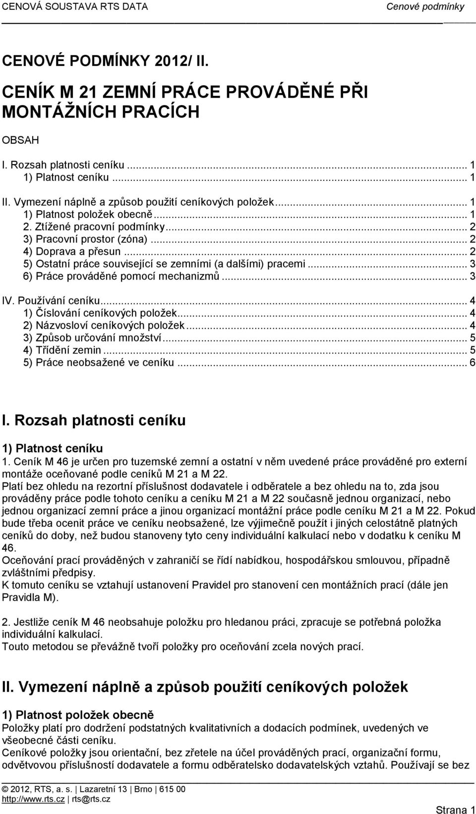 .. 3 6) Práce prováděné pomocí mechanizmů... 3 IV. Používání ceníku... 4 1) Číslování ceníkových položek... 4 2) Názvosloví ceníkových položek... 4 3) Způsob určování množství... 5 4) Třídění zemin.