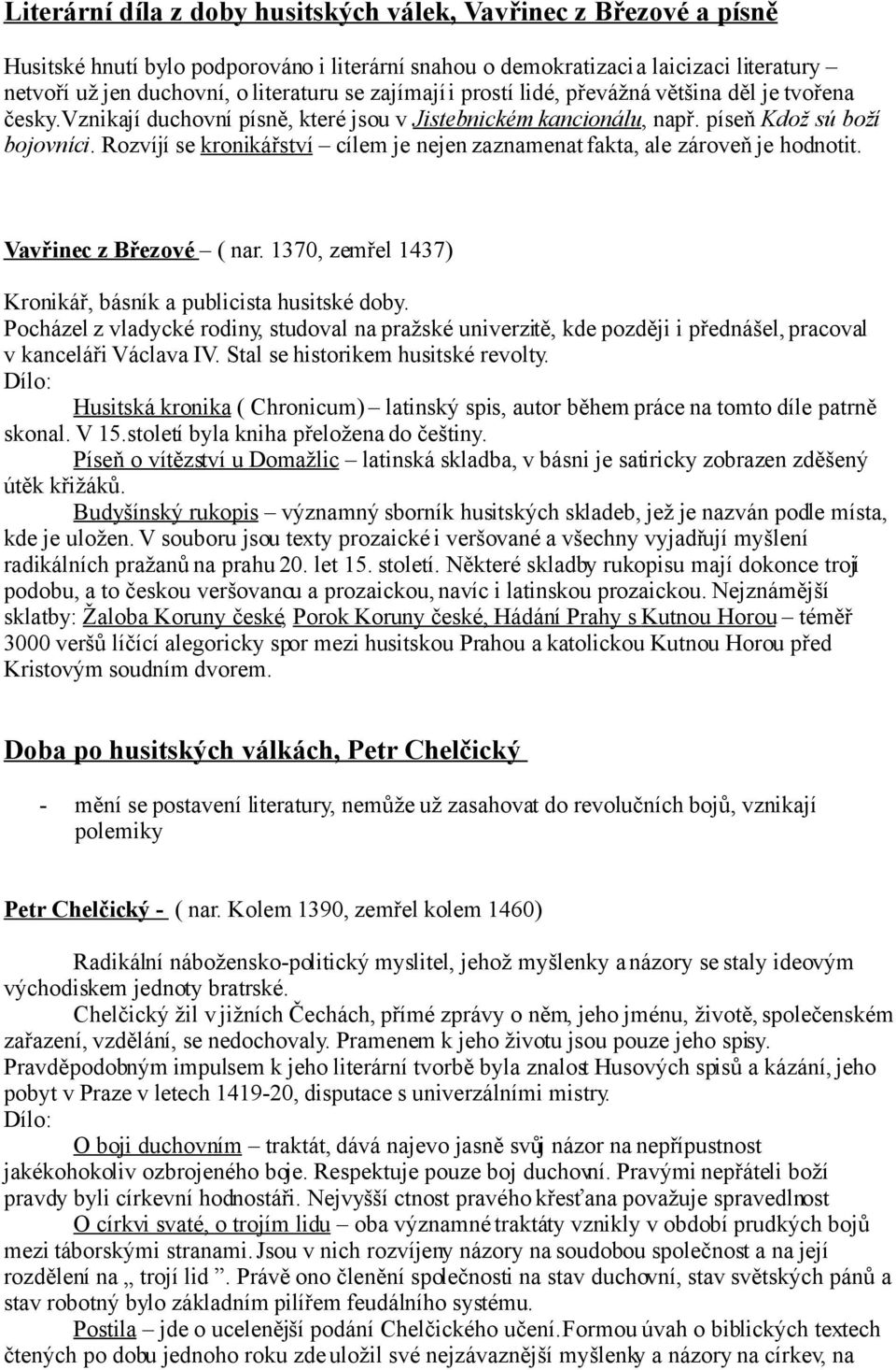 Rozvíjí se kronikářství cílem je nejen zaznamenat fakta, ale zároveň je hodnotit. Vavřinec z Březové ( nar. 1370, zemřel 1437) Kronikář, básník a publicista husitské doby.