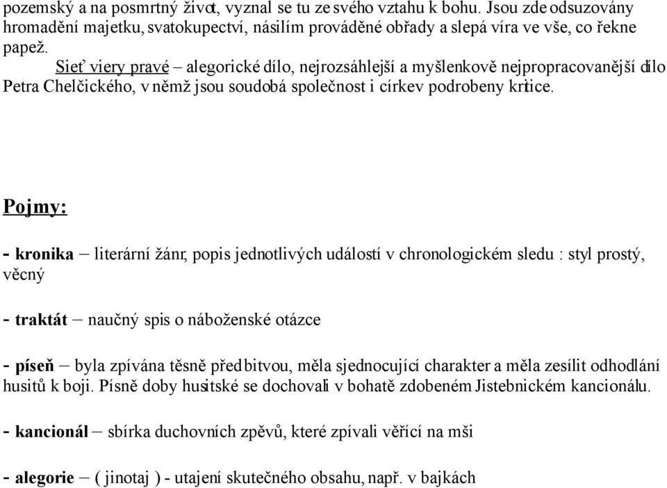 Pojmy: - kronika literární žánr, popis jednotlivých událostí v chronologickém sledu : styl prostý, věcný - traktát naučný spis o náboženské otázce - píseň byla zpívána těsně před bitvou, měla