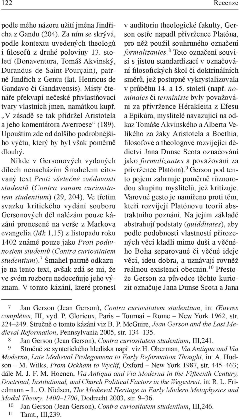Místy čtenáře překvapí nečeské přivlastňovací tvary vlastních jmen, namátkou kupř. V zásadě se tak přidržel Aristotela a jeho komentátora Averroese (189).