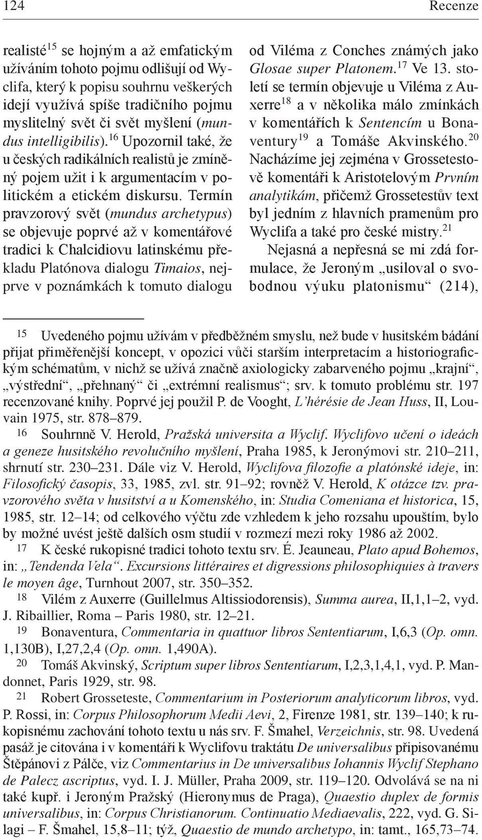 Termín pravzorový svět (mundus archetypus) se objevuje poprvé až v komentářové tradici k Chalcidiovu latinskému překladu Platónova dialogu Timaios, nejprve v poznámkách k tomuto dialogu od Viléma z
