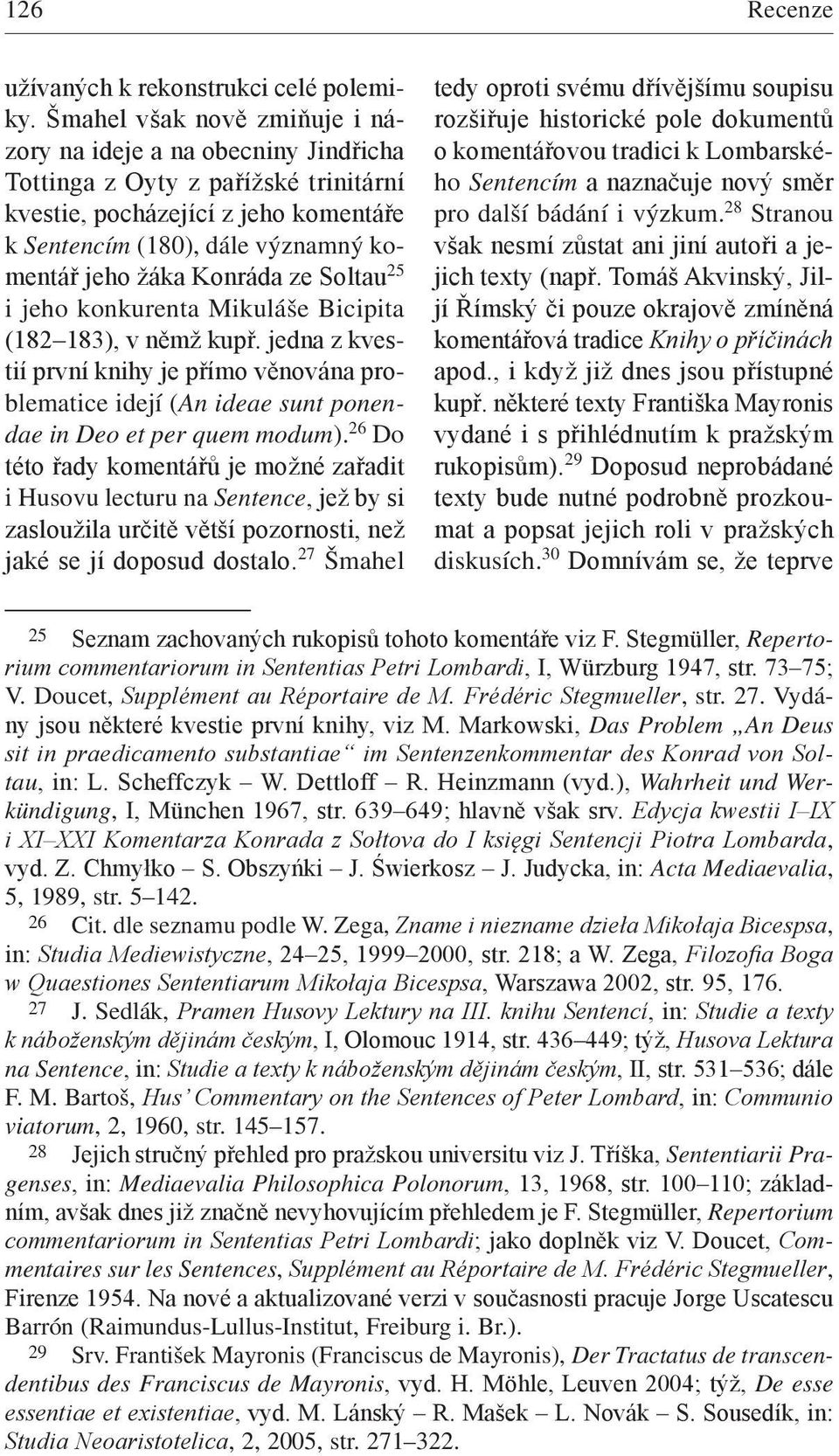 Konráda ze Soltau 25 i jeho konkurenta Mikuláše Bicipita (182 183), v němž kupř. jedna z kvestií první knihy je přímo věnována problematice idejí (An ideae sunt ponendae in Deo et per quem modum).