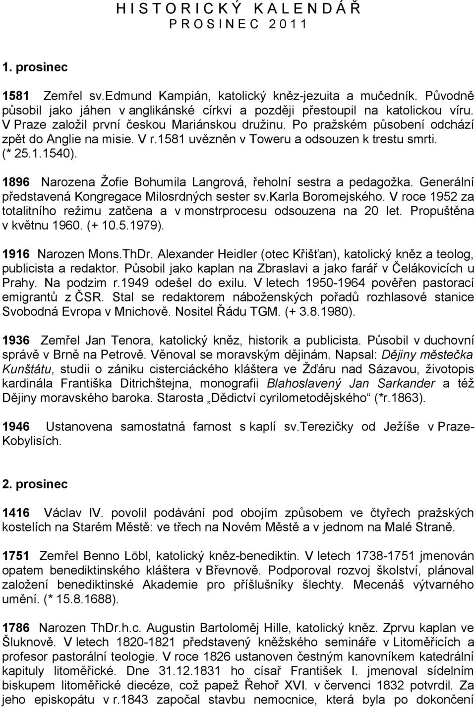 1581 uvězněn v Toweru a odsouzen k trestu smrti. (* 25.1.1540). 1896 Narozena Žofie Bohumila Langrová, řeholní sestra a pedagožka. Generální představená Kongregace Milosrdných sester sv.