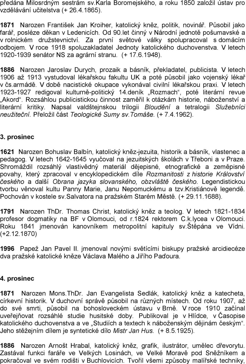 V roce 1918 spoluzakladatel Jednoty katolického duchovenstva. V letech 1920-1939 senátor NS za agrární stranu. (+ 17.6.1948). 1886 Narozen Jaroslav Durych, prozaik a básník, překladatel, publicista.