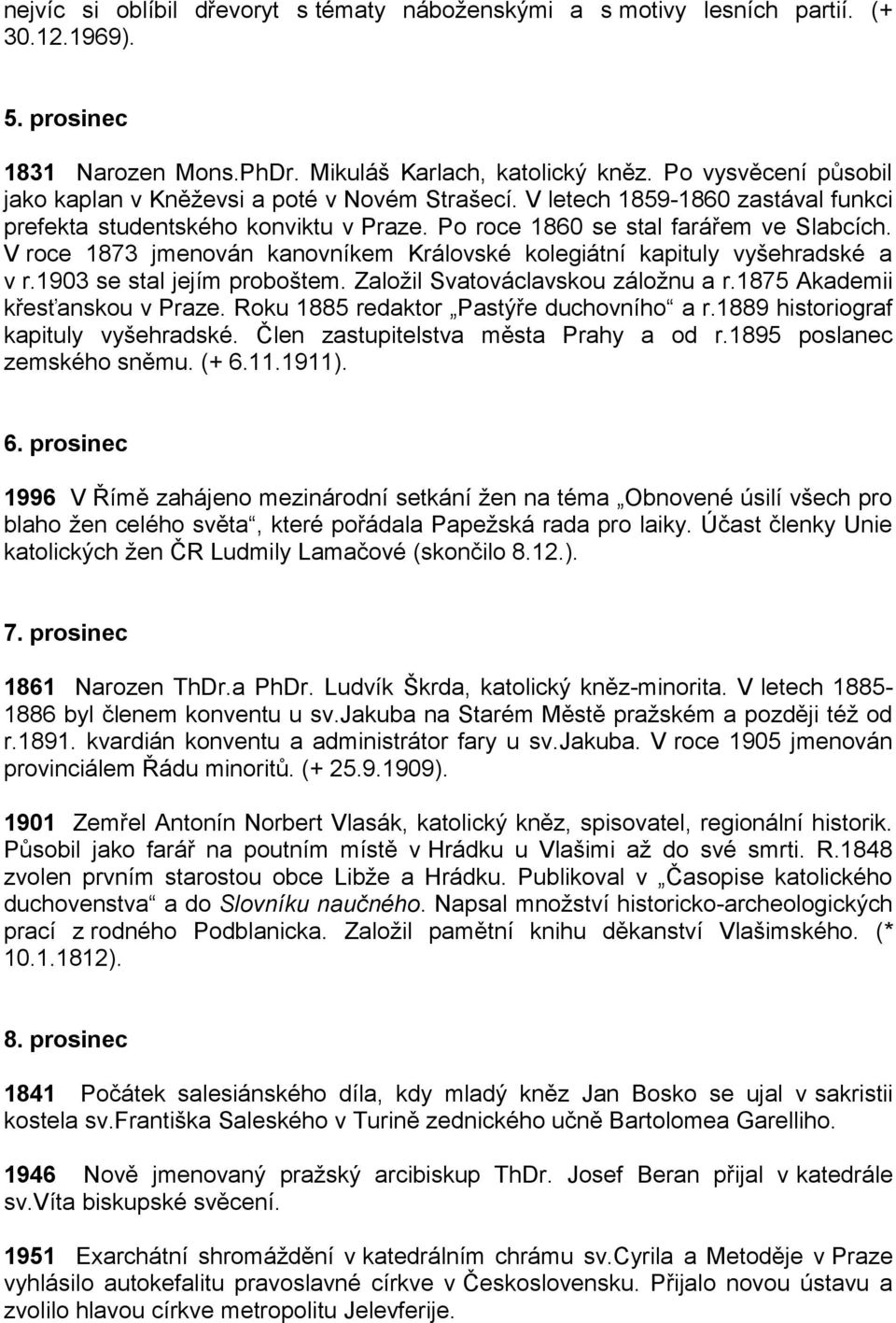V roce 1873 jmenován kanovníkem Královské kolegiátní kapituly vyšehradské a v r.1903 se stal jejím proboštem. Založil Svatováclavskou záložnu a r.1875 Akademii křesťanskou v Praze.