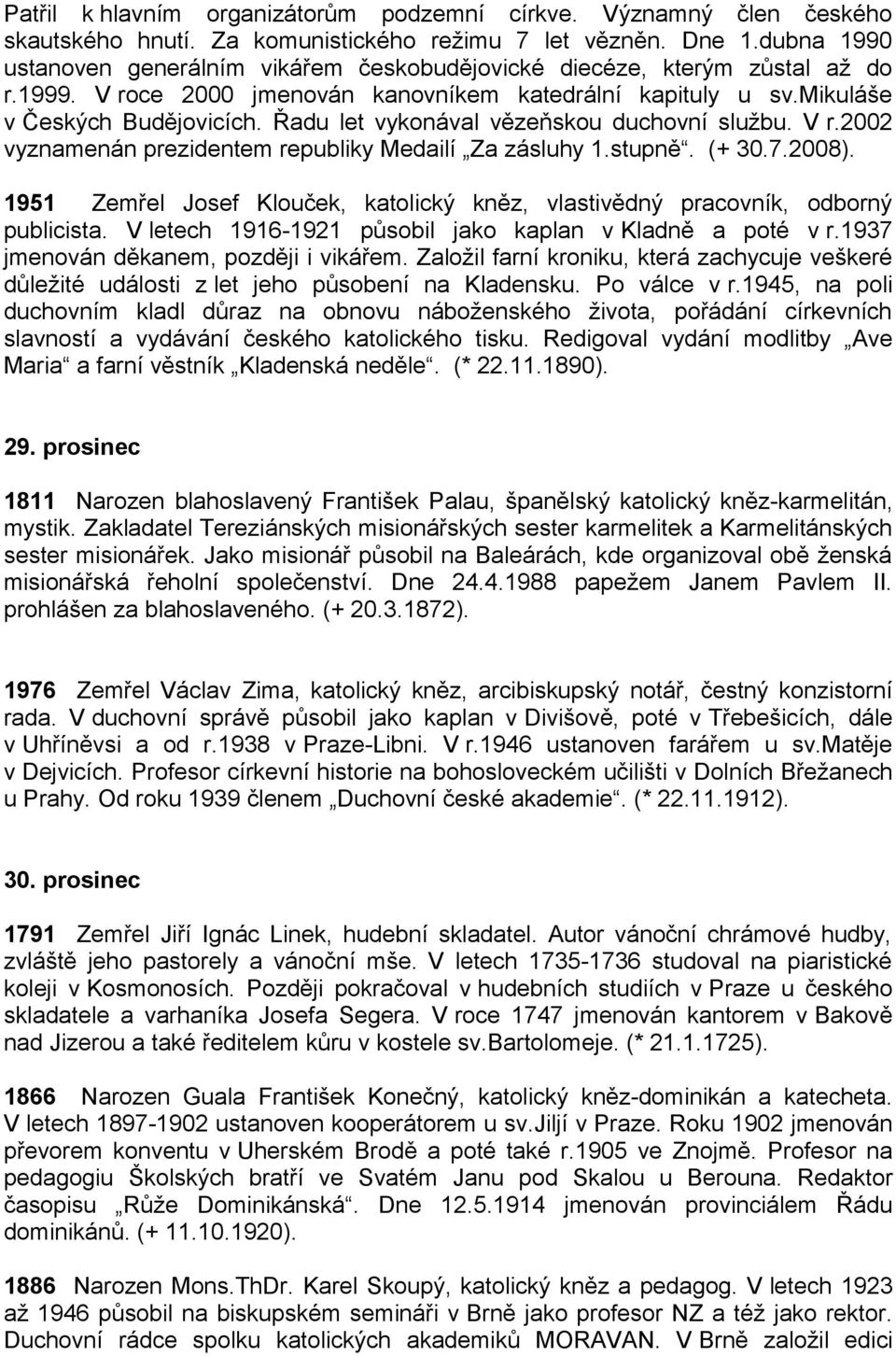 Řadu let vykonával vězeňskou duchovní službu. V r.2002 vyznamenán prezidentem republiky Medailí Za zásluhy 1.stupně. (+ 30.7.2008).