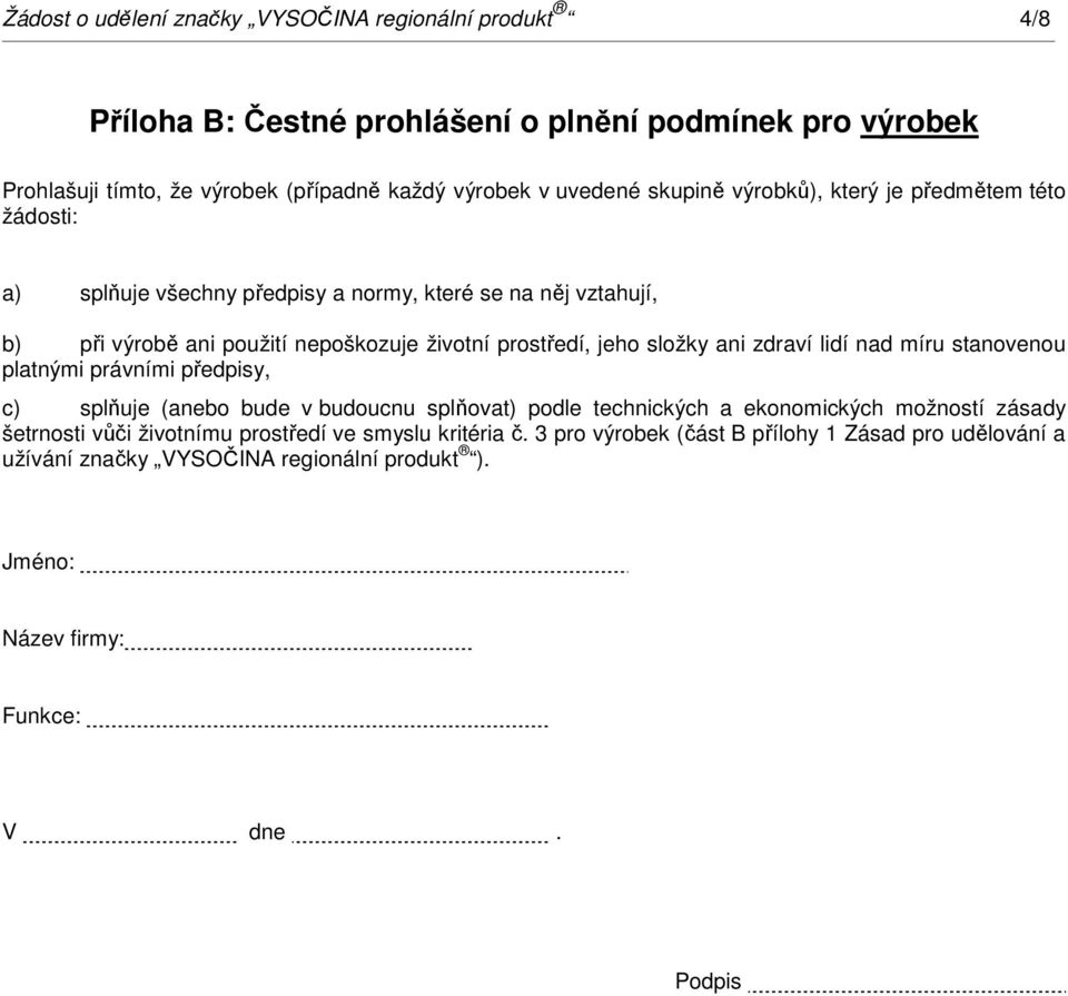složky ani zdraví lidí nad míru stanovenou platnými právními předpisy, c) splňuje (anebo bude v budoucnu splňovat) podle technických a ekonomických možností zásady šetrnosti vůči